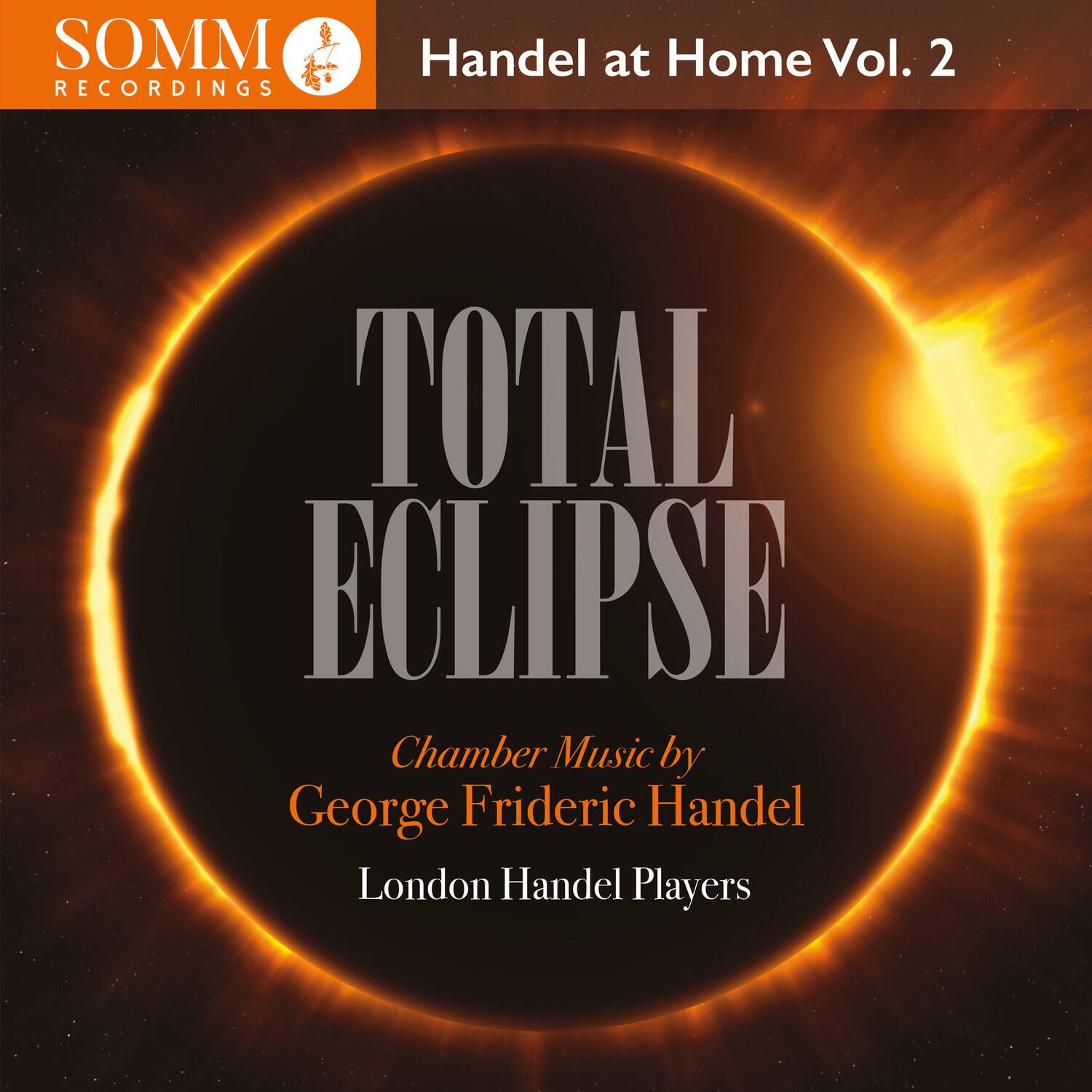 SOMM RECORDINGS  
Handel at Home Vol. 2  

TOTAL ECLIPSE  
Chamber Music by  
George Frideric Handel  
London Handel Players