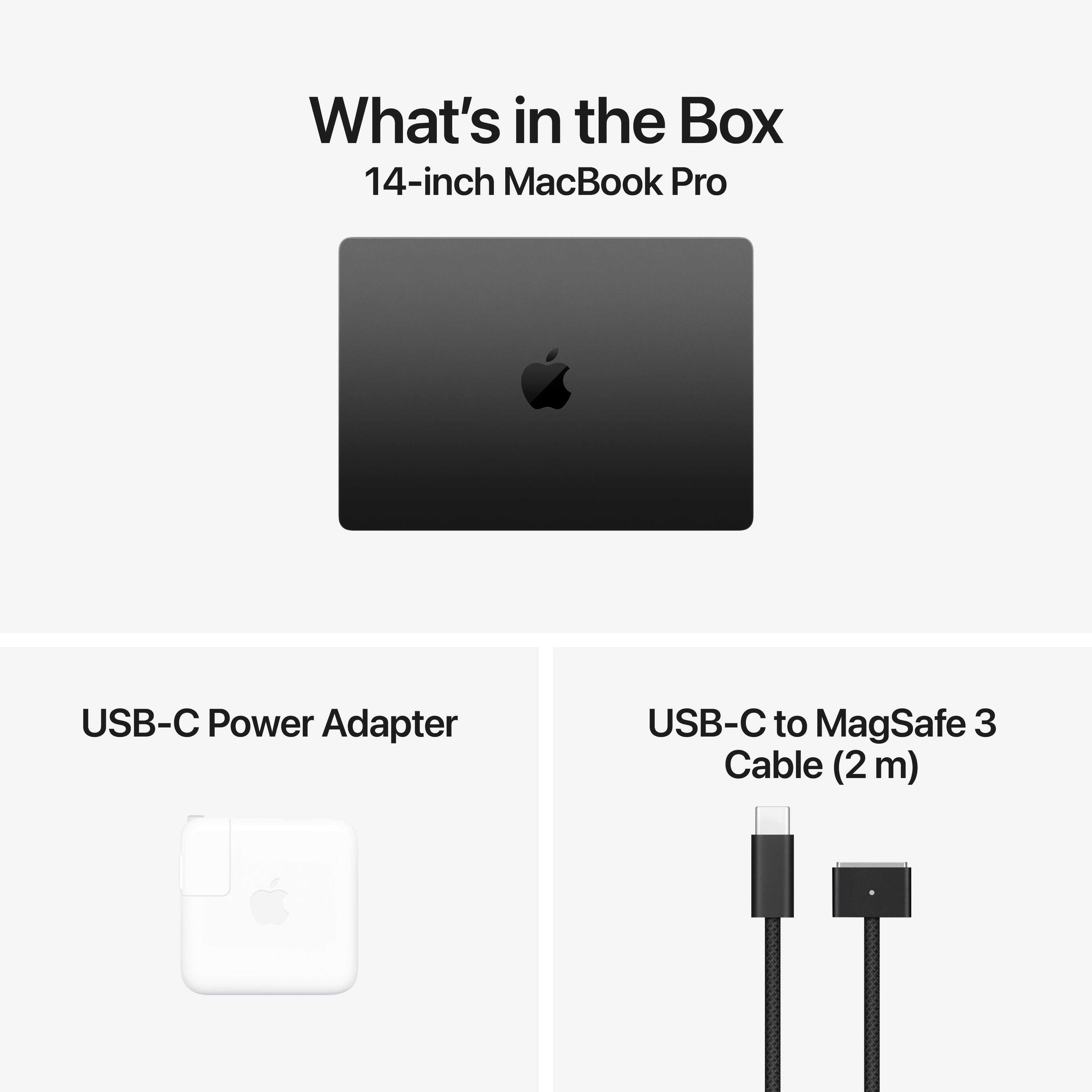 What's in the Box  
14-inch MacBook Pro  
USB-C Power Adapter  
USB-C to MagSafe 3 Cable (2m)