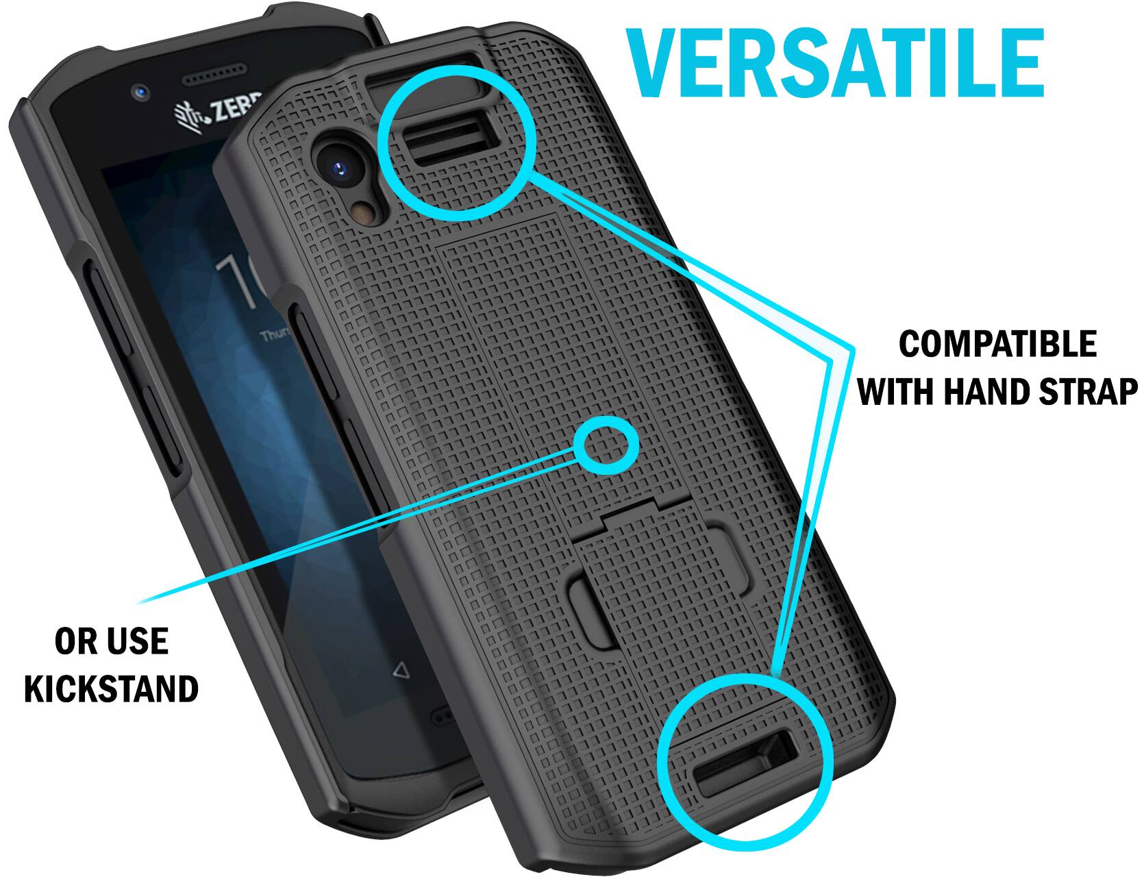ZER
VERSATILE
Thurs
COMPATIBLE WITH HAND STRAP
OR USE KICKSTAND