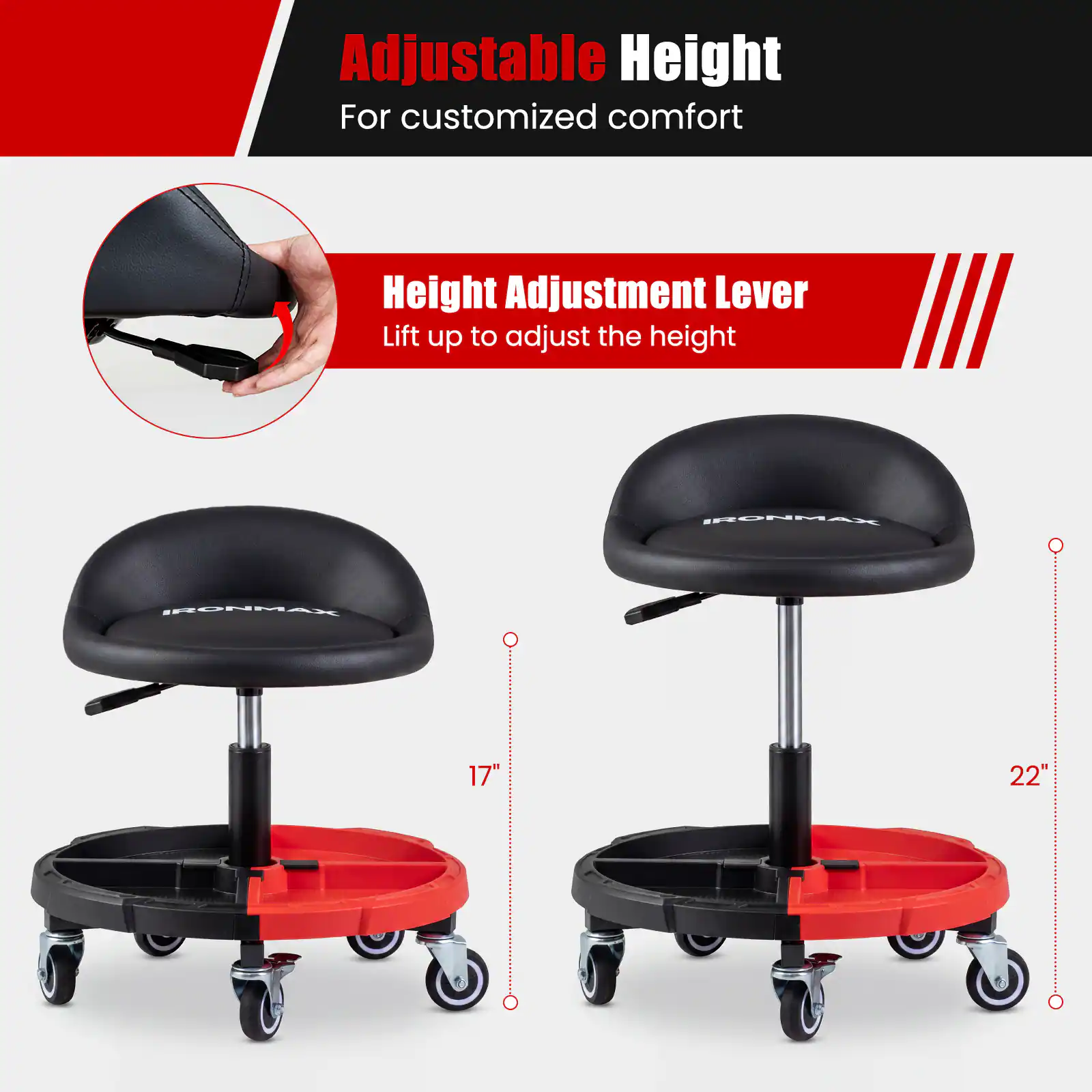 Adjustable Height  
For customized comfort  

Height Adjustment Lever  
Lift up to adjust the height  

INONMAT IPONMAT  
17" 22"