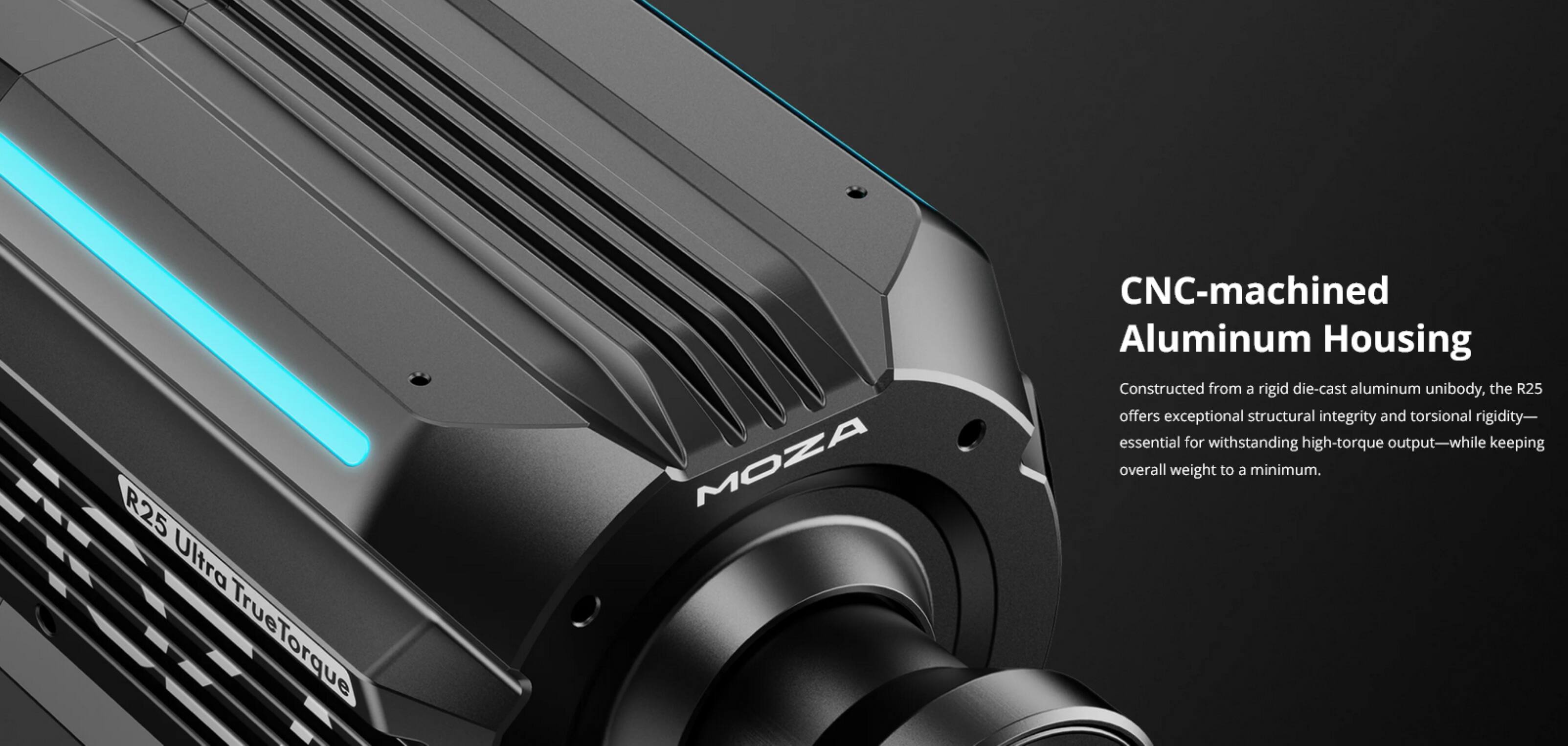 R25 Ultra TrueTorque MOZA CNC-machined Aluminum Housing

Constructed from a rigid die-cast aluminum unibody, the R25 offers exceptional structural integrity and torsional rigidity—essential for withstanding high-torque output—while keeping overall weight to a minimum.