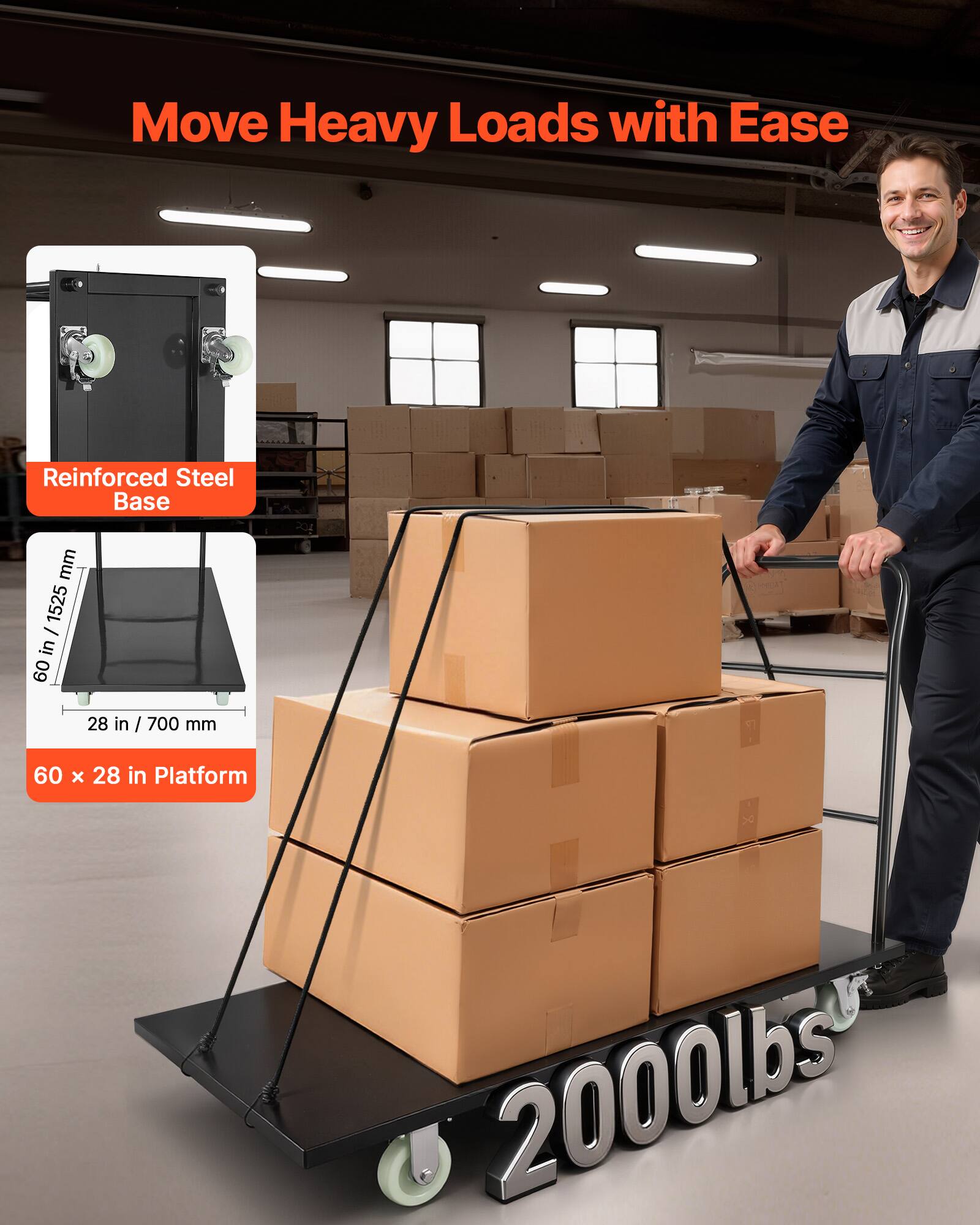 Move Heavy Loads with Ease  
Reinforced Steel Base  
60 in / 1525 mm  
28 in / 700 mm  
60 x 28 in Platform  
2000 lbs