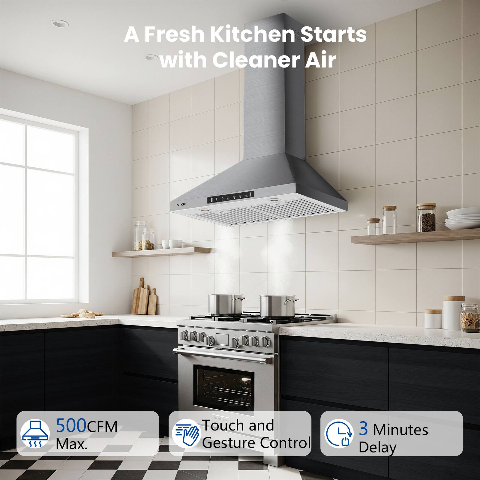A Fresh Kitchen Starts with Cleaner Air
CE Istertal 500CFM Max.
Touch and Gesture Control
3 Minutes Delay