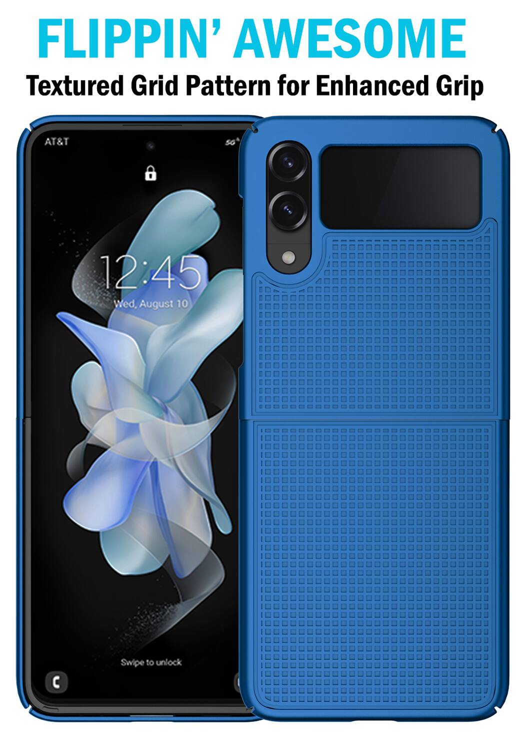 FLIPPIN' AWESOME  
Textured Grid Pattern for Enhanced Grip  

AT&T 5G  
12:45  
Wed, August 10  

Swipe to unlock