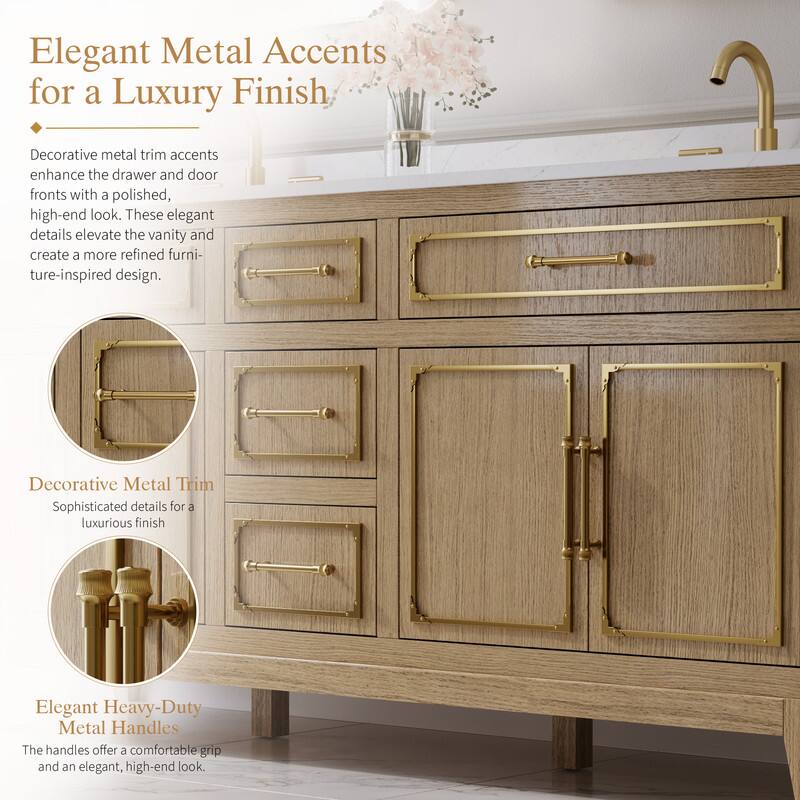 Elegant Metal Accents for a Luxury Finish

Decorative metal trim accents enhance the drawer and door fronts with a polished, high-end look. These elegant details elevate the vanity and create a more refined furniture-inspired design.

Decorative Metal Trim
Sophisticated details for a luxurious finish

Elegant Heavy-Duty Metal Handles
The handles offer a comfortable grip and an elegant, high-end look.