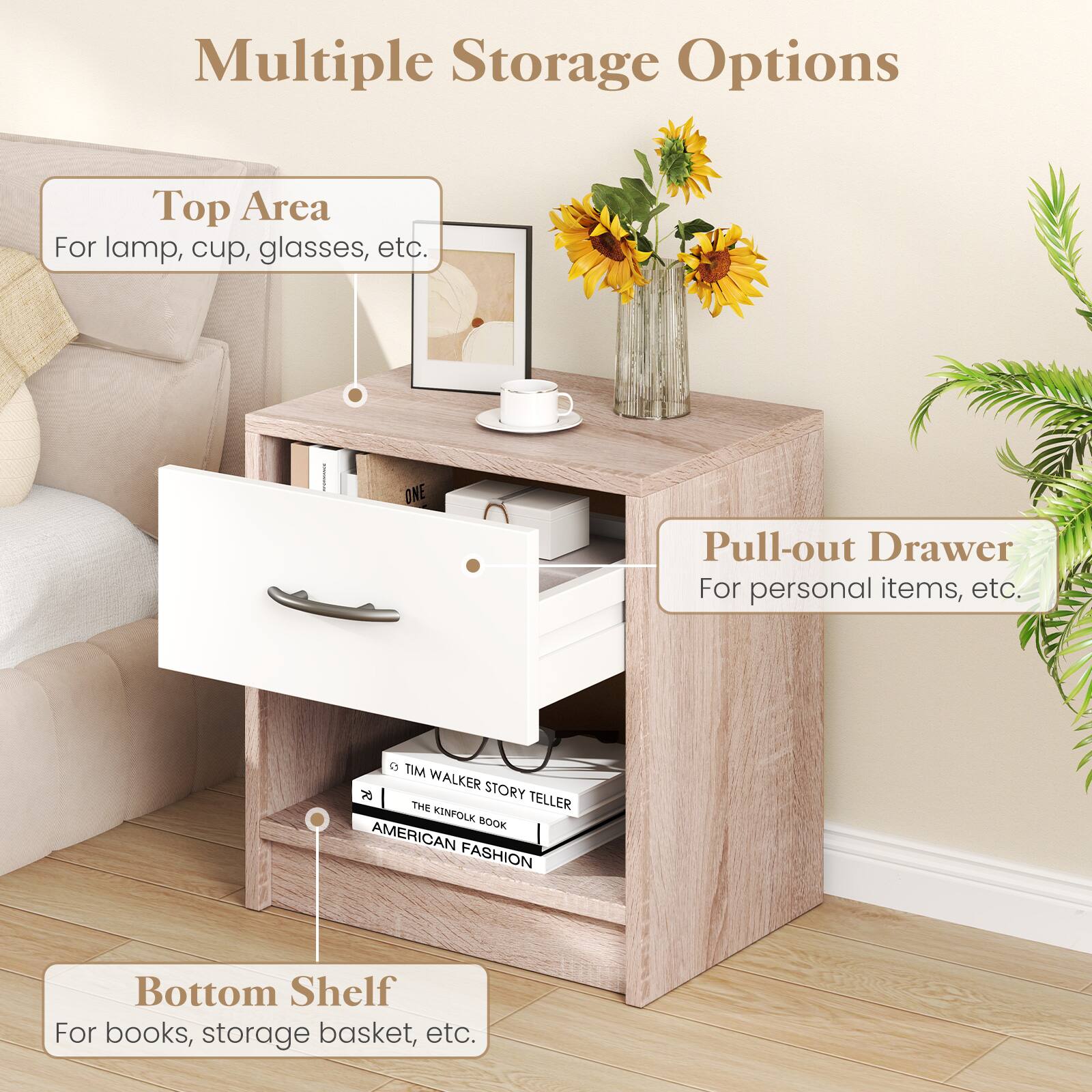 Multiple Storage Options

Top Area
For lamp, cup, glasses, etc.

Pull-out Drawer
For personal items, etc.

Bottom Shelf
For books, storage basket, etc.