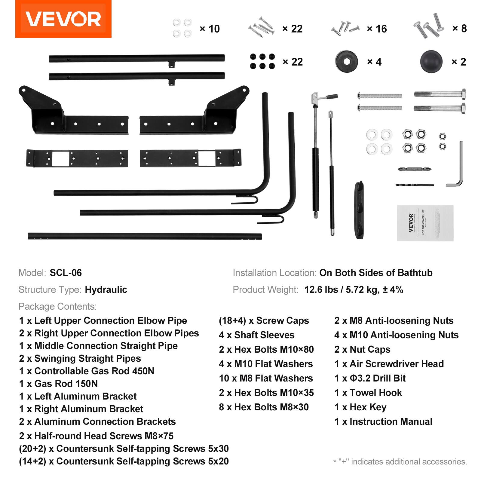 VEVOR

Model: SCL-06

Installation Location: On Both Sides of Bathtub

Structure Type: Hydraulic

Product Weight: 12.6 lbs / 5.72 kg, ± 4%

Package Contents:
- 1 x Left Upper Connection Elbow Pipe (18+4) x Screw Caps
- 2 x M8 Anti-loosening Nuts
- 2 x Right Upper Connection Elbow Pipes
- 4 x Shaft Sleeves
- 4 x M10 Anti-loosening Nuts
- 1 x Middle Connection Straight Pipe
- 2 x Hex Bolts M10x80
- 2 x Nut Caps
- 2 x Swinging Straight Pipes
- 4 x M10 Flat Washers
- 1 x Air Screwdriver Head
- 1 x Controllable Gas Rod 450N
- 10 x M8 Flat Washers
- 1 x Gas Rod 150N
- 2 x Hex Bolts M10x35
- 1 x Towel Hook
- 1 x Left Aluminum Bracket
- 1 x Right Aluminum Bracket
- 8 x