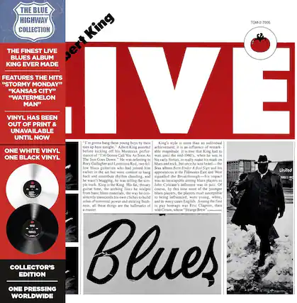 **THE BLUE HIGHWAY COLLECTION**
**THE BLUES FINEST LIVE ALBUM KING EVER MADE**
**FEATURES THE HITS "STORMY MONDAY" "KANSAS CITY" "WATERMELON MAN"**
**VINYL HAS BEEN OUT OF PRINT & UNAVAILABLE UNTIL NOW**
**ONE WHITE VINYL**
**ONE BLACK VINYL**
**COLLECTOR'S EDITION**
**ONE PRESSING WORLDWIDE**
---
**THE BLUE HIGHWAY COLLECTION**
**THE BLUES FINEST LIVE ALBUM KING EVER MADE**
**FEATURES THE HITS "STORMY MONDAY" "KANSAS CITY" "WATERMELON MAN"**
**VINYL HAS BEEN OUT OF PRINT & UNAVAILABLE UNTIL NOW**
**ONE WHITE VINYL**
**ONE BLACK VINYL**
**COLLECTOR'S EDITION**
**ONE PRESSING WORLDWIDE**
---
**TOM-2-7005**
---
**"I'm gonna hang these young boys by their toes up here tonight," Albert King asserted achievement: influence remark- able magnitude. that King had mance Gonna Call Yu Soon wair until mid-1960's, when ONE WHITE VINYL The Sun Goes Down. make mark referring carly forties. really Rory Gallagher Loussiana Red, blues rock, once heard-t blues guitarists who had joined him Stax album Born Under Bad Sign carlier Fillmores East West United content hang appearances hack contribute rhythm chording. and signalled Breakthrough impact ARLE'S wasn bragging, telling sam- inescapable among blues players truth. King King. throaty John Coltrane's influence jazz. guitar tone. arching lines scu**
---
**"I'm gonna hang these young boys by their toes up here tonight," Albert King asserted. King's style is more than an individual achievement; it is an influence of remarkable magnitude. The Sun Goes Down." He was referring to his early forties, when he was in the mid-1960's, when he was in the early forties, when he was in the mid-1960's, when he was in the early forties, when he was in the mid-1960's, when he was in the early forties, when he was in the mid-1960's, when he was in the early forties, when he was in the mid-1960's,