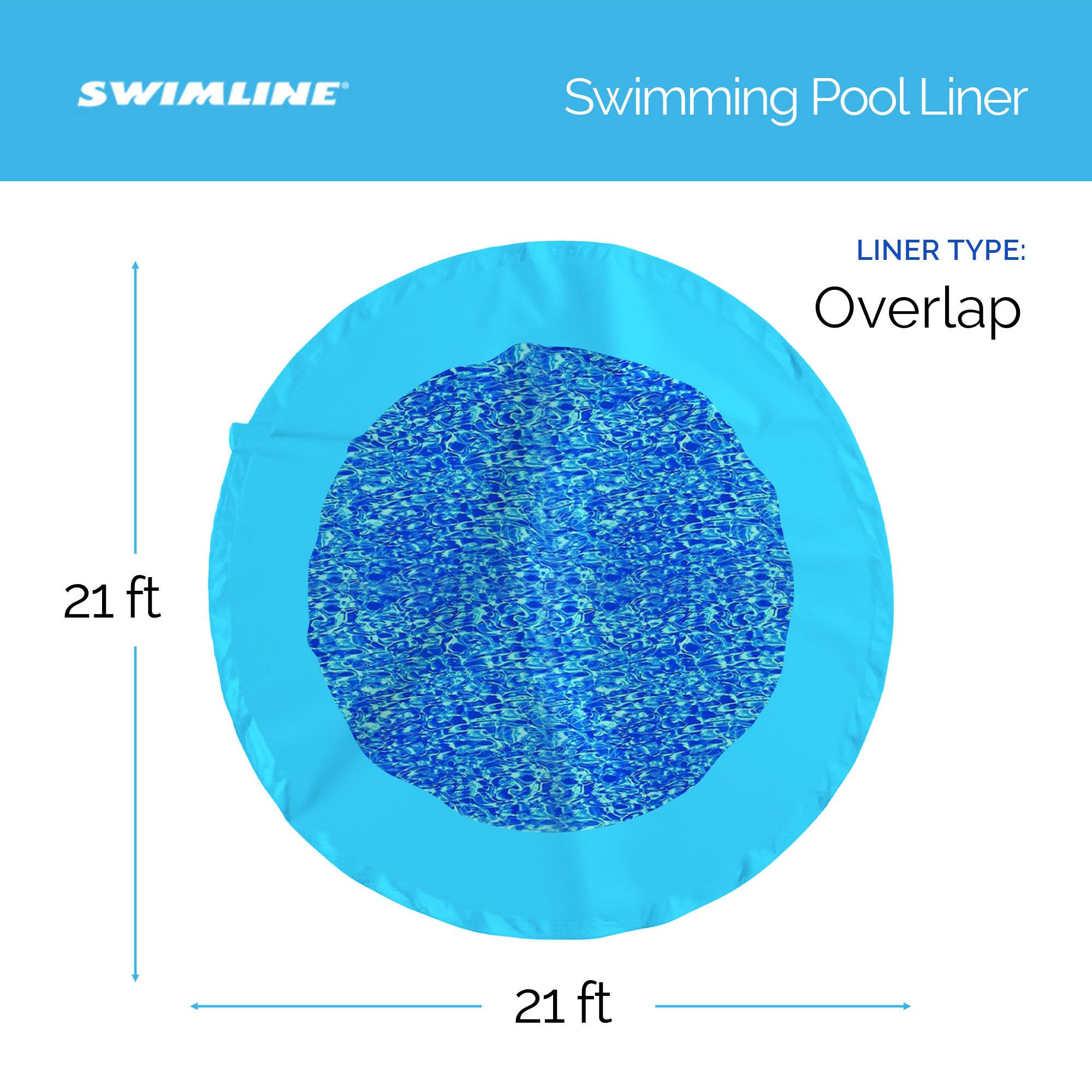 SWIMLINE Swimming Pool Liner  
LINER TYPE: Overlap  
21 ft  
21 ft