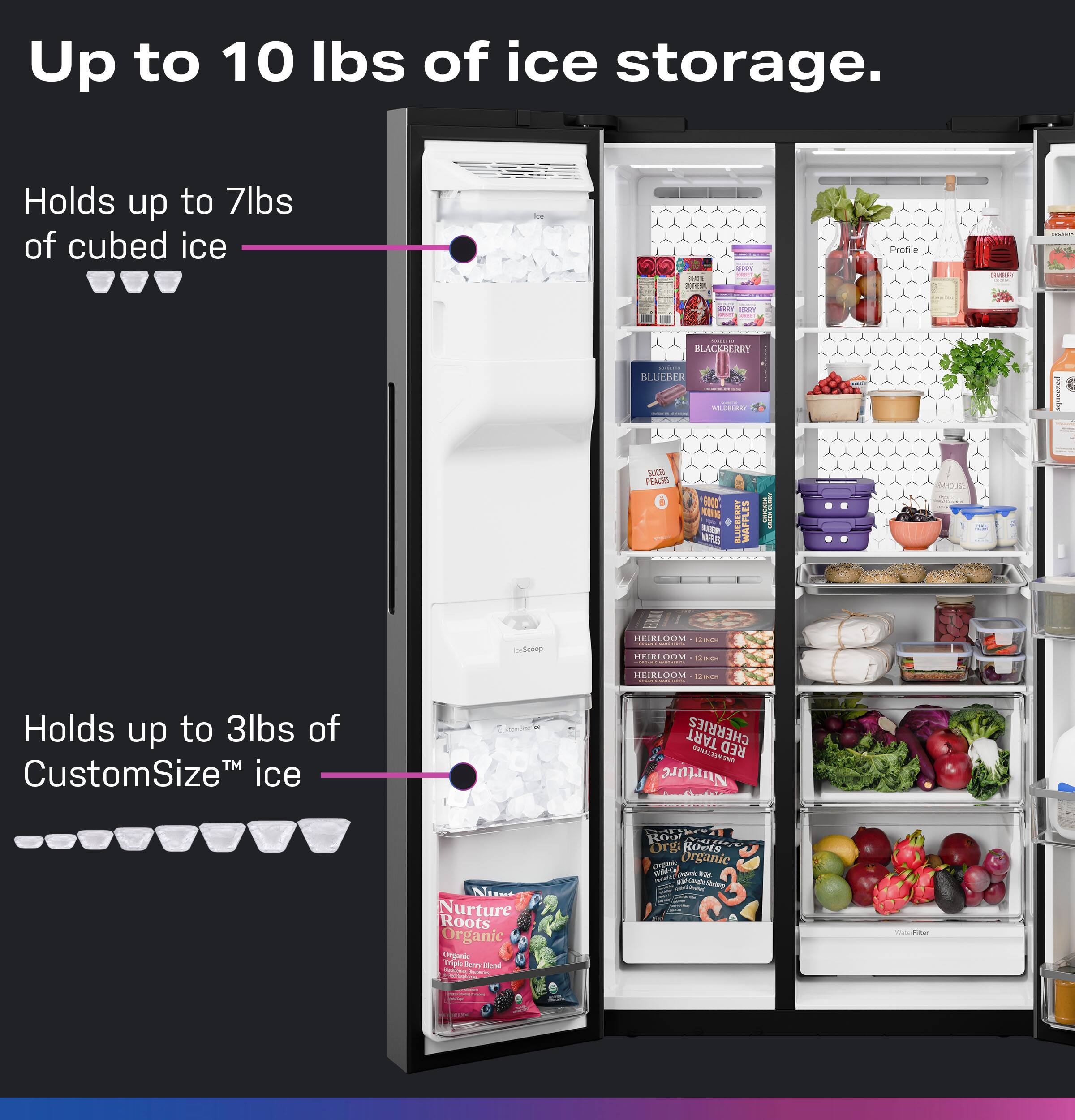 Up to 10 lbs of ice storage.

Holds up to 7lbs of cubed ice

Holds up to 3lbs of CustomSize™ ice