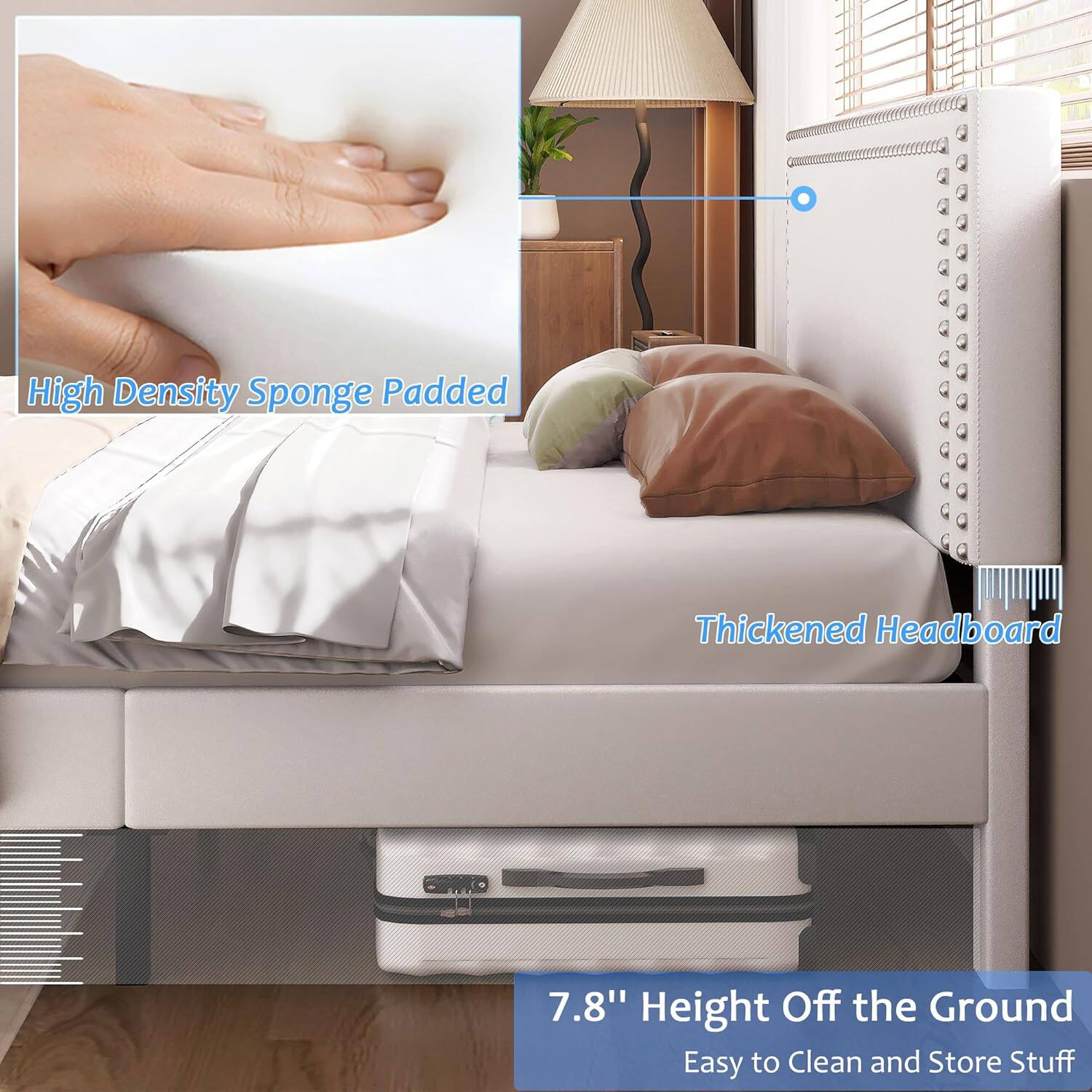 High Density Sponge Padded  
Thickened Headboard  
7.8" Height Off the Ground  
Easy to Clean and Store Stuff