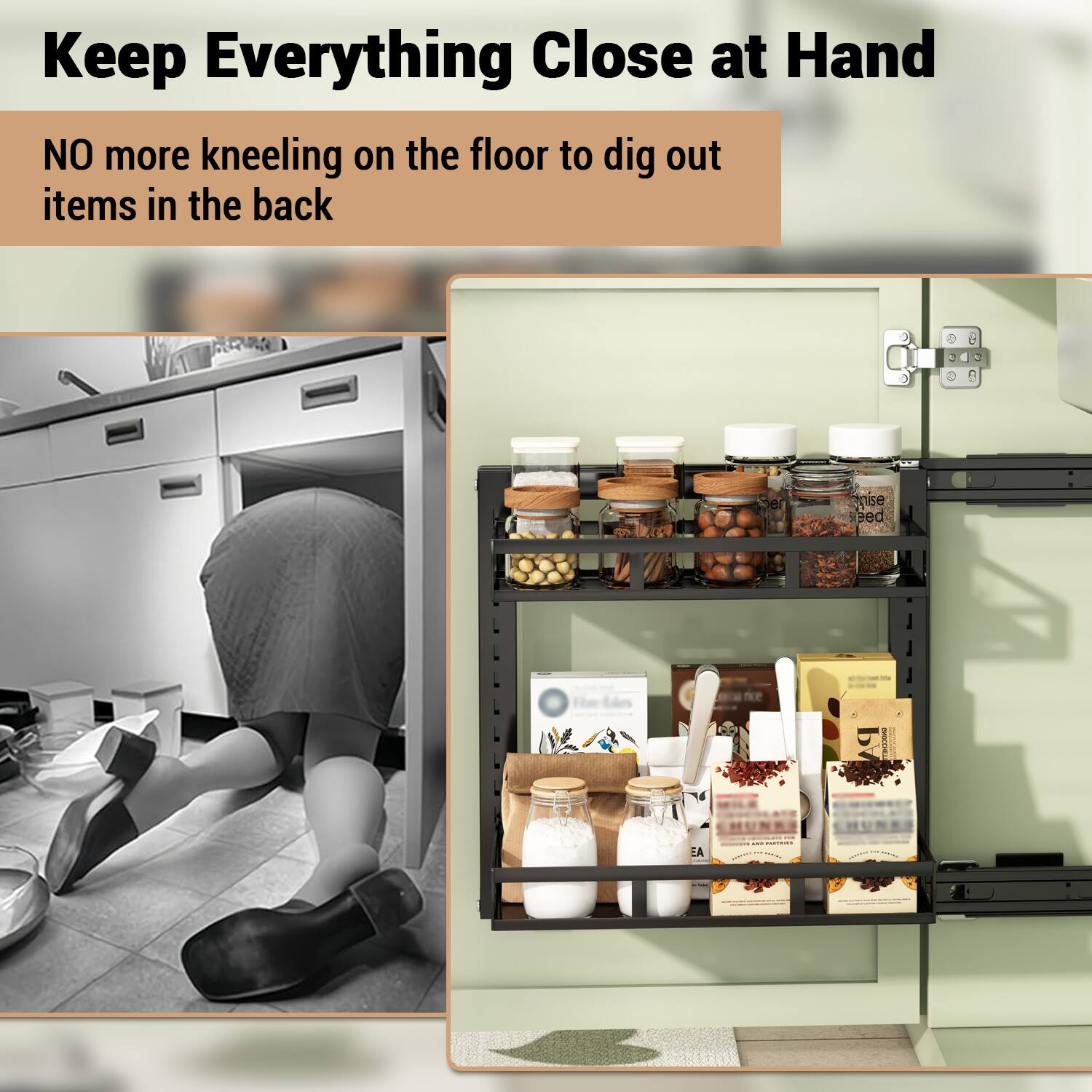 Keep Everything Close at Hand  
NO more kneeling on the floor to dig out items in the back
