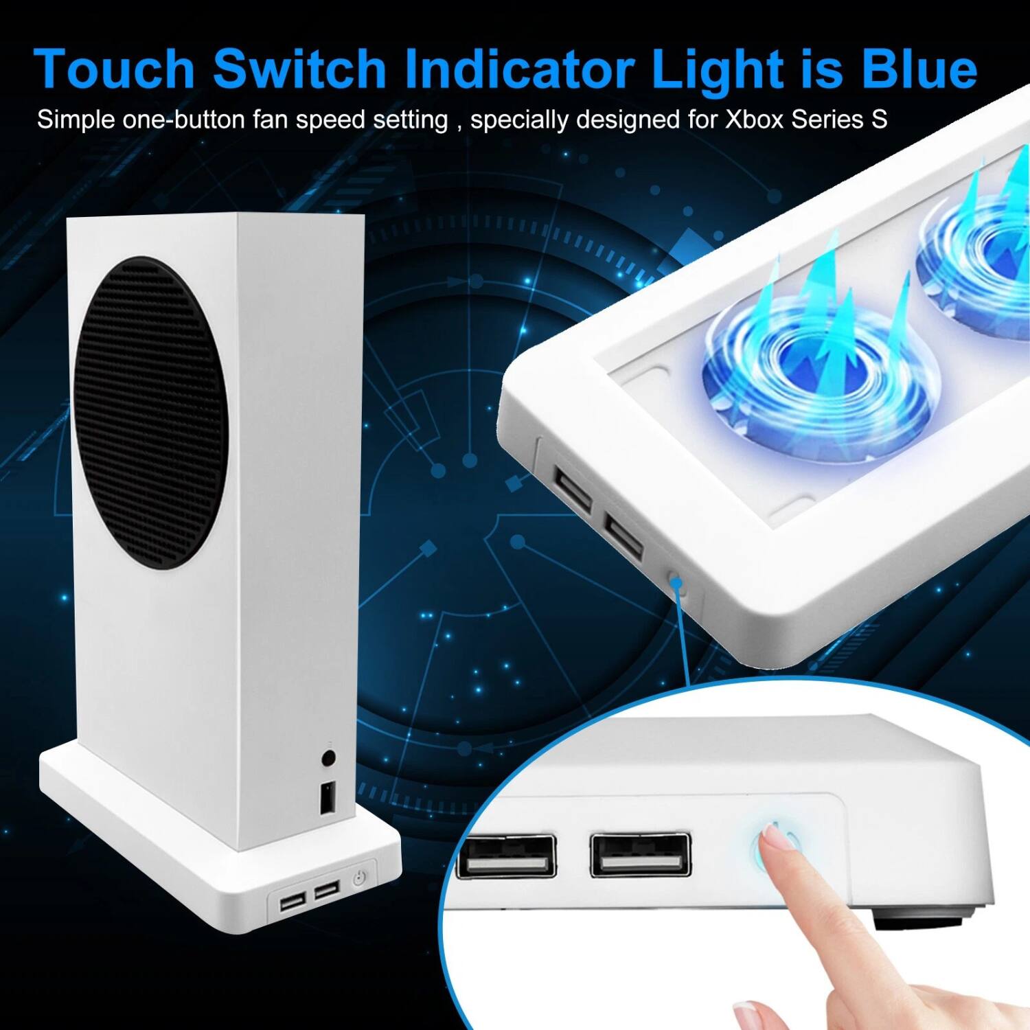 Touch Switch Indicator Light is Blue  
Simple one-button fan speed setting, specially designed for Xbox Series S