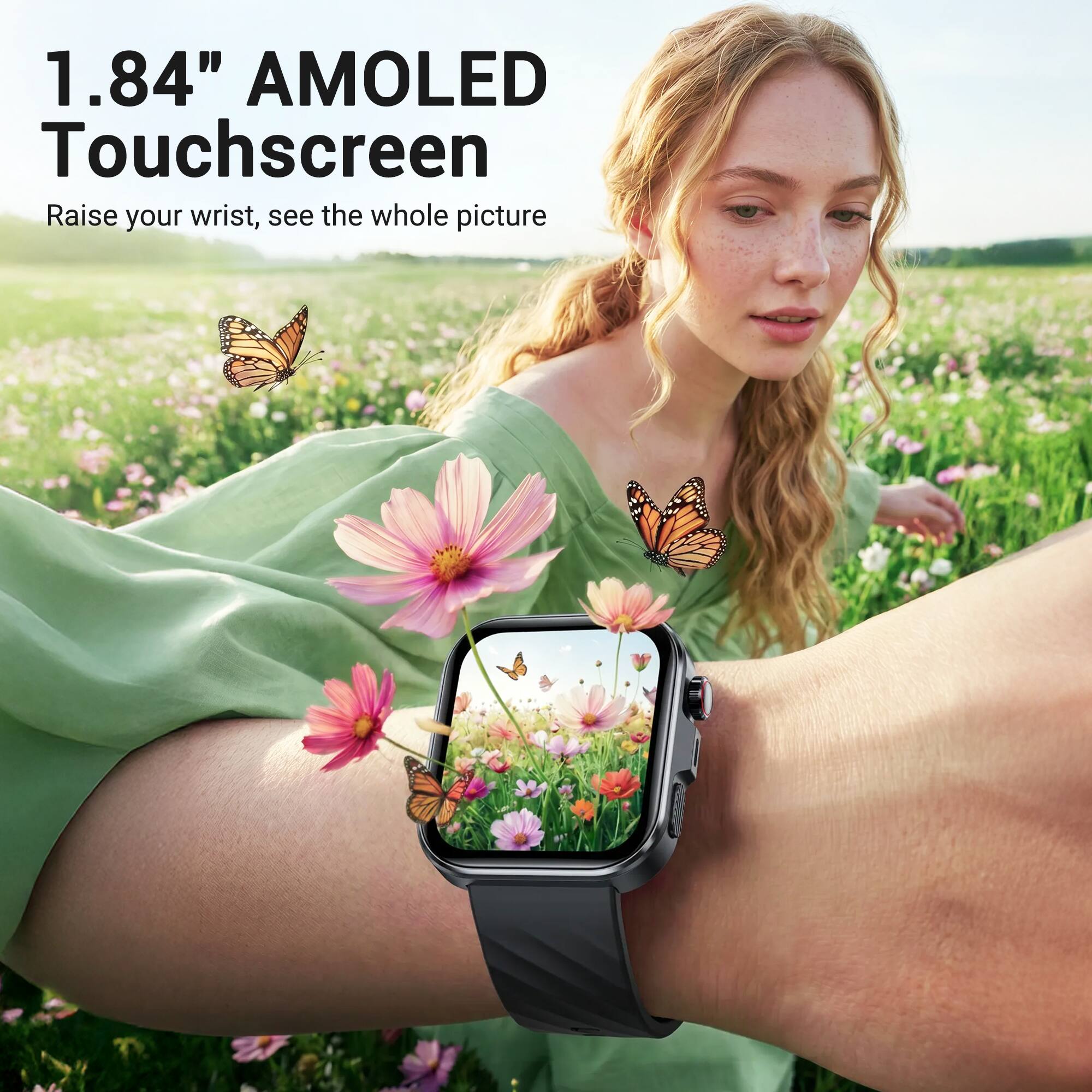 1.84" AMOLED Touchscreen  
Raise your wrist, see the whole picture