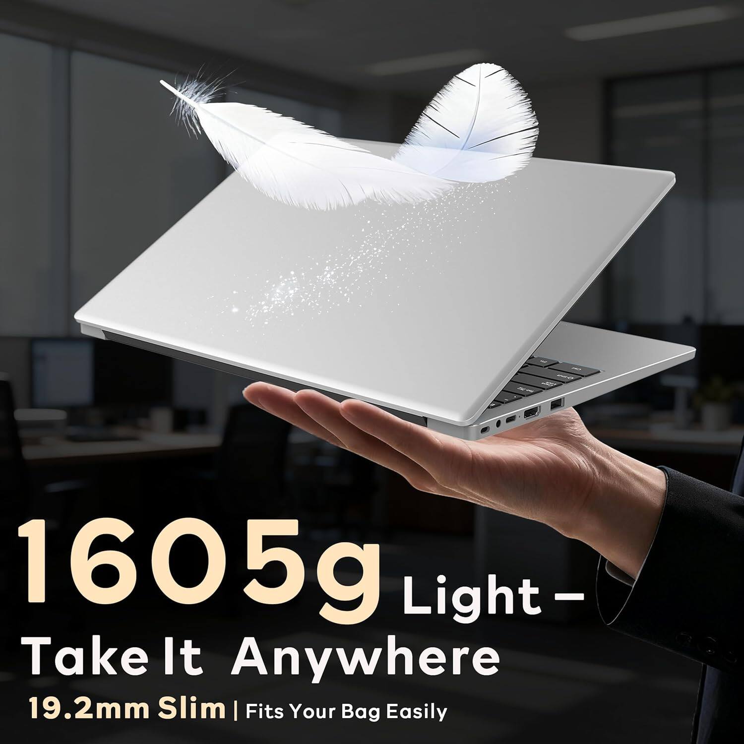 1605g Light –  
Take It Anywhere  
19.2mm Slim | Fits Your Bag Easily