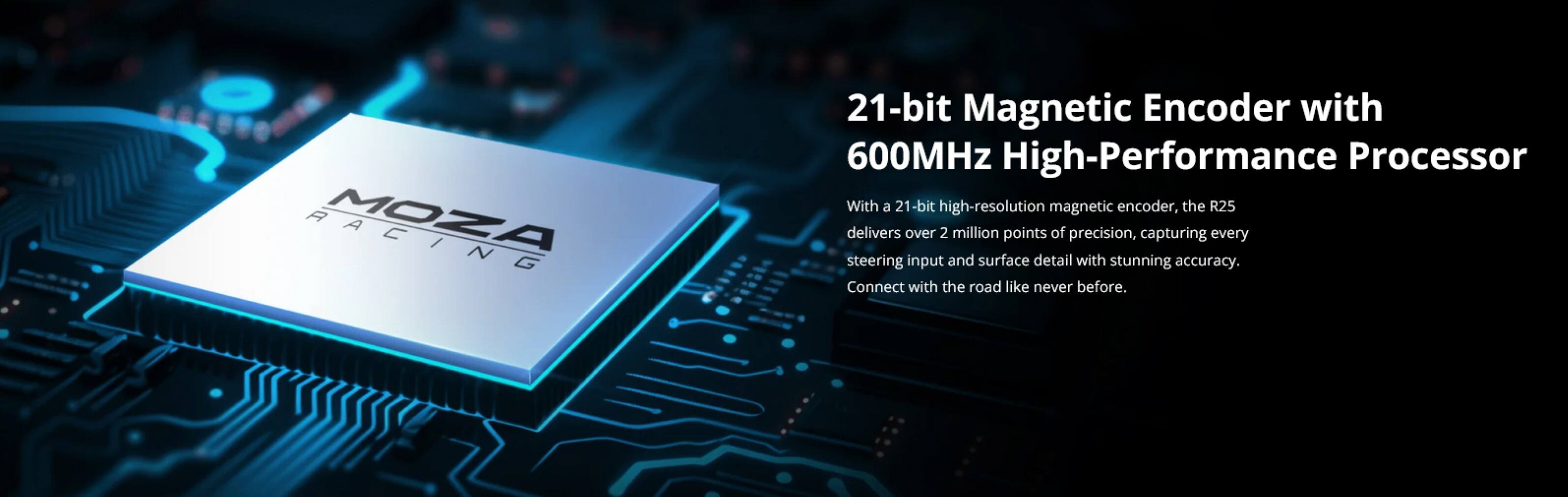 21-bit Magnetic Encoder with 600MHz High-Performance Processor

With a 21-bit high-resolution magnetic encoder, the R25 delivers over 2 million points of precision, capturing every steering input and surface detail with stunning accuracy. Connect with the road like never before.
