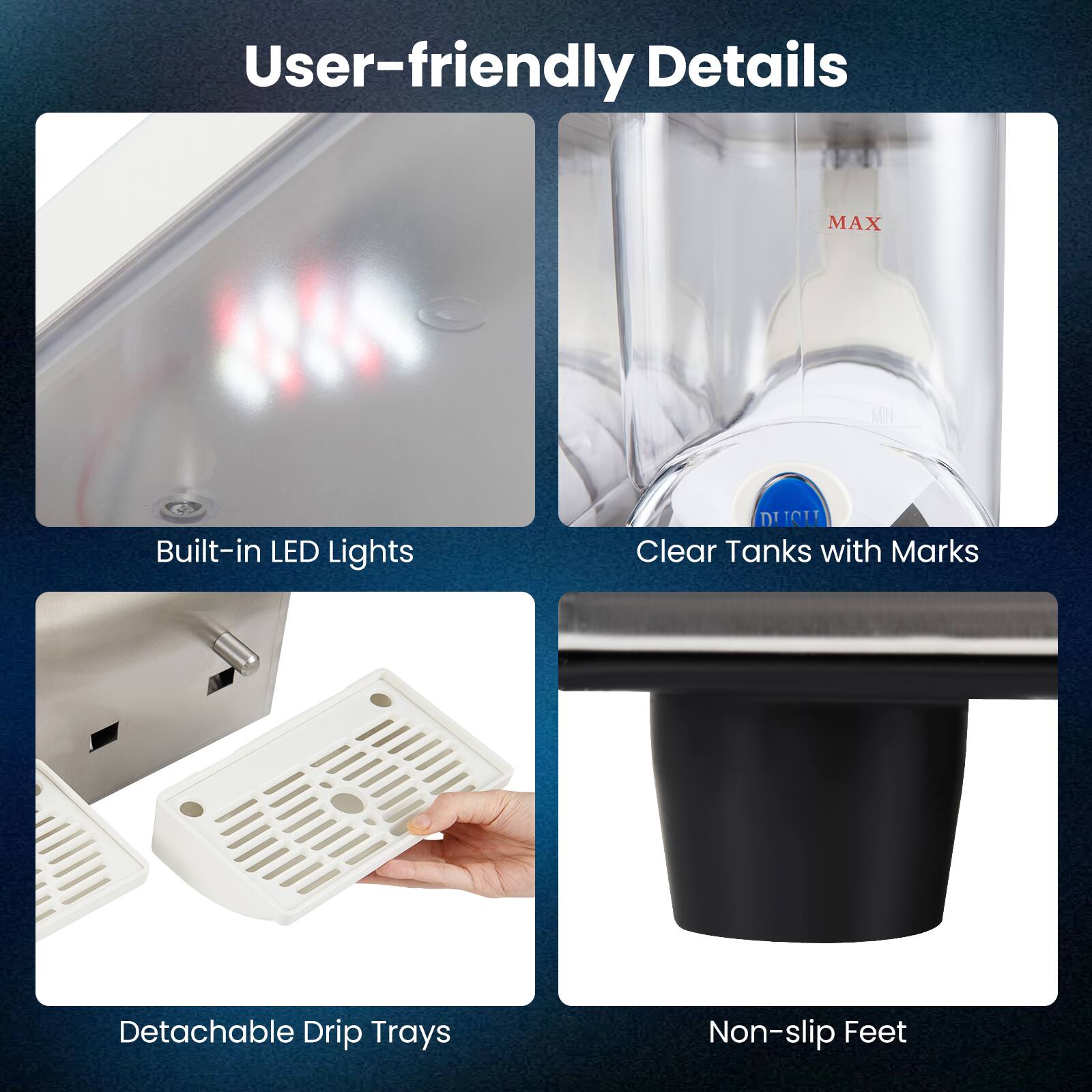 User-friendly Details

- Built-in LED Lights
- Clear Tanks with Marks
- Detachable Drip Trays
- Non-slip Feet