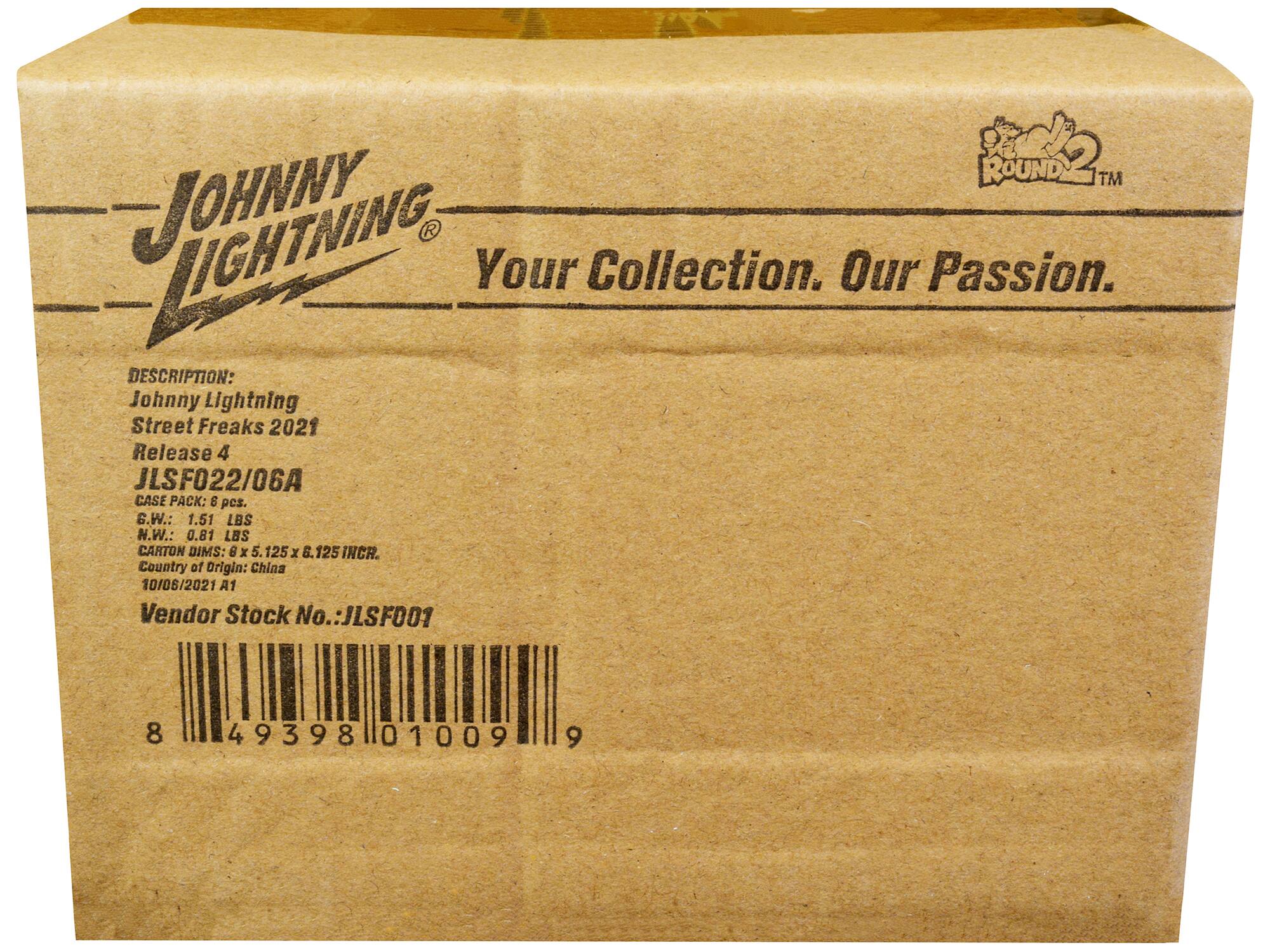 ROUND 2 TM  
JOHNNY LIGHTNING  
Your Collection. Our Passion.  

DESCRIPTION:  
Johnny Lightning  
Street Freaks 2021  
Release 4  
JLSF022/06A  

CASE PACK: 8 pcs.  
G.W.: 1.51 LBS  
N.W.: 0.81 LBS  
CARTON DIMS: 8 x 5.125 x 6.125 INCR.  
Country of Origin: China  
10/06/2021 A1  

Vendor Stock No.: JLSF0009  

8 49398 01009 9
