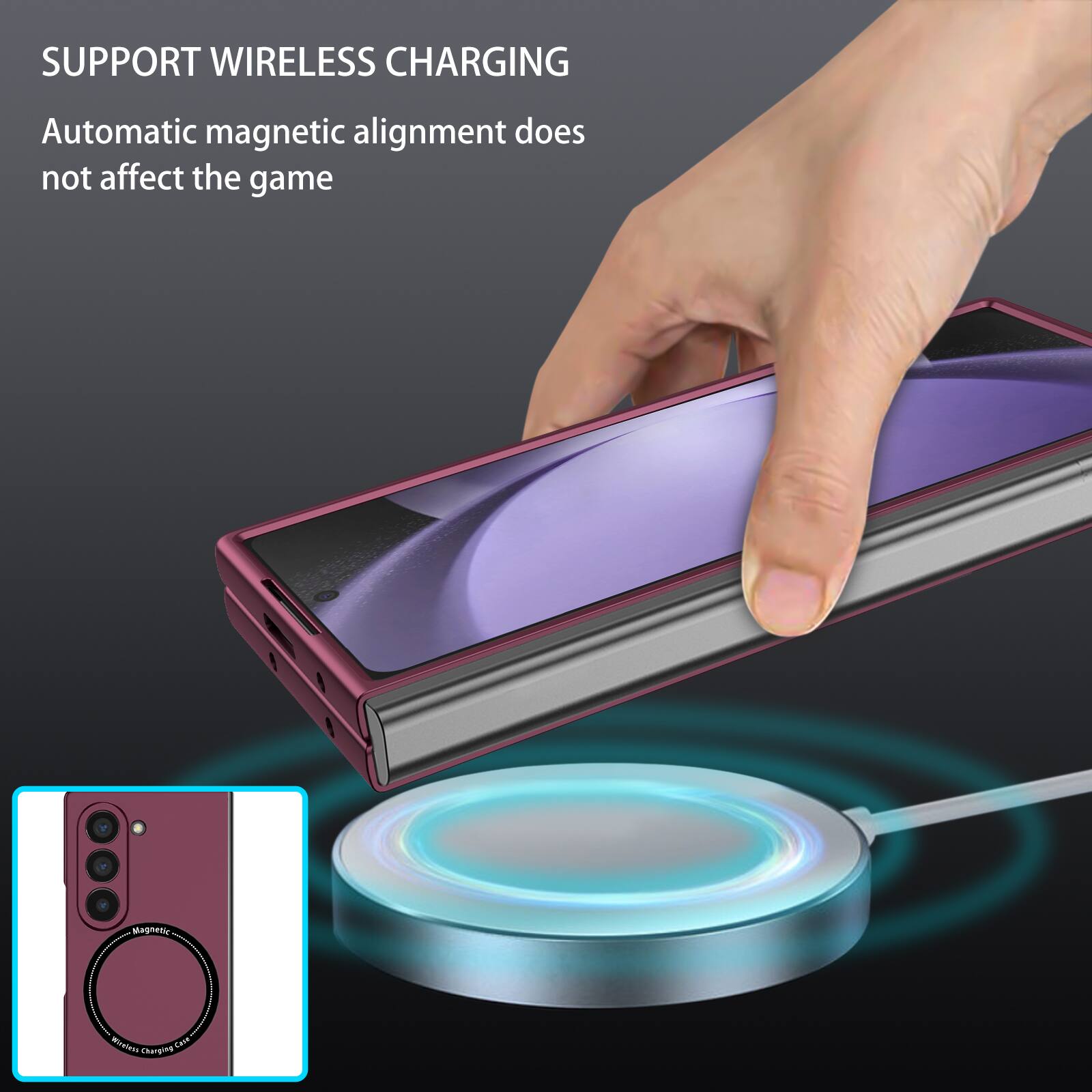SUPPORT WIRELESS CHARGING  
Automatic magnetic alignment does not affect the game