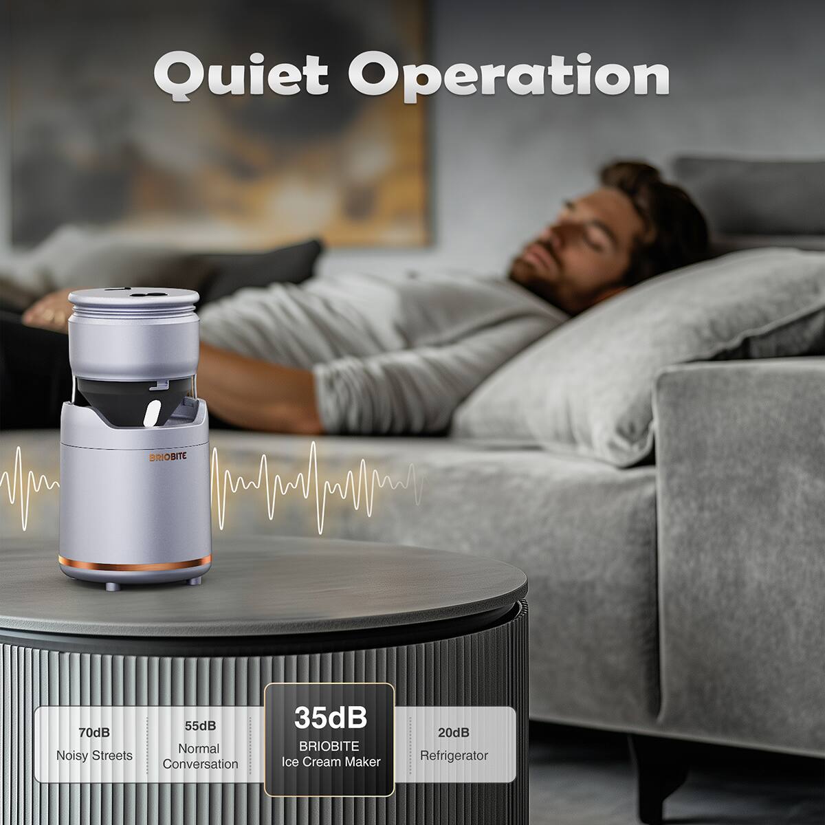 Quiet Operation

70dB Noisy Streets  
55dB Normal Conversation  
35dB BRIOBITE Ice Cream Maker  
20dB Refrigerator