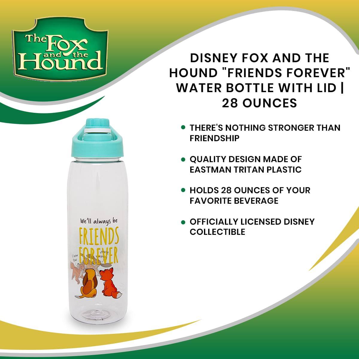**The Fox and the Hound**

**DISNEY FOX AND THE HOUND "FRIENDS FOREVER" WATER BOTTLE WITH LID | 28 OUNCES**

- THERE'S NOTHING STRONGER THAN FRIENDSHIP
- QUALITY DESIGN MADE OF EASTMAN TRITAN PLASTIC
- HOLDS 28 OUNCES OF YOUR FAVORITE BEVERAGE
- OFFICIALLY LICENSED DISNEY COLLECTIBLE

"We'll always be FRIENDS FOREVER"