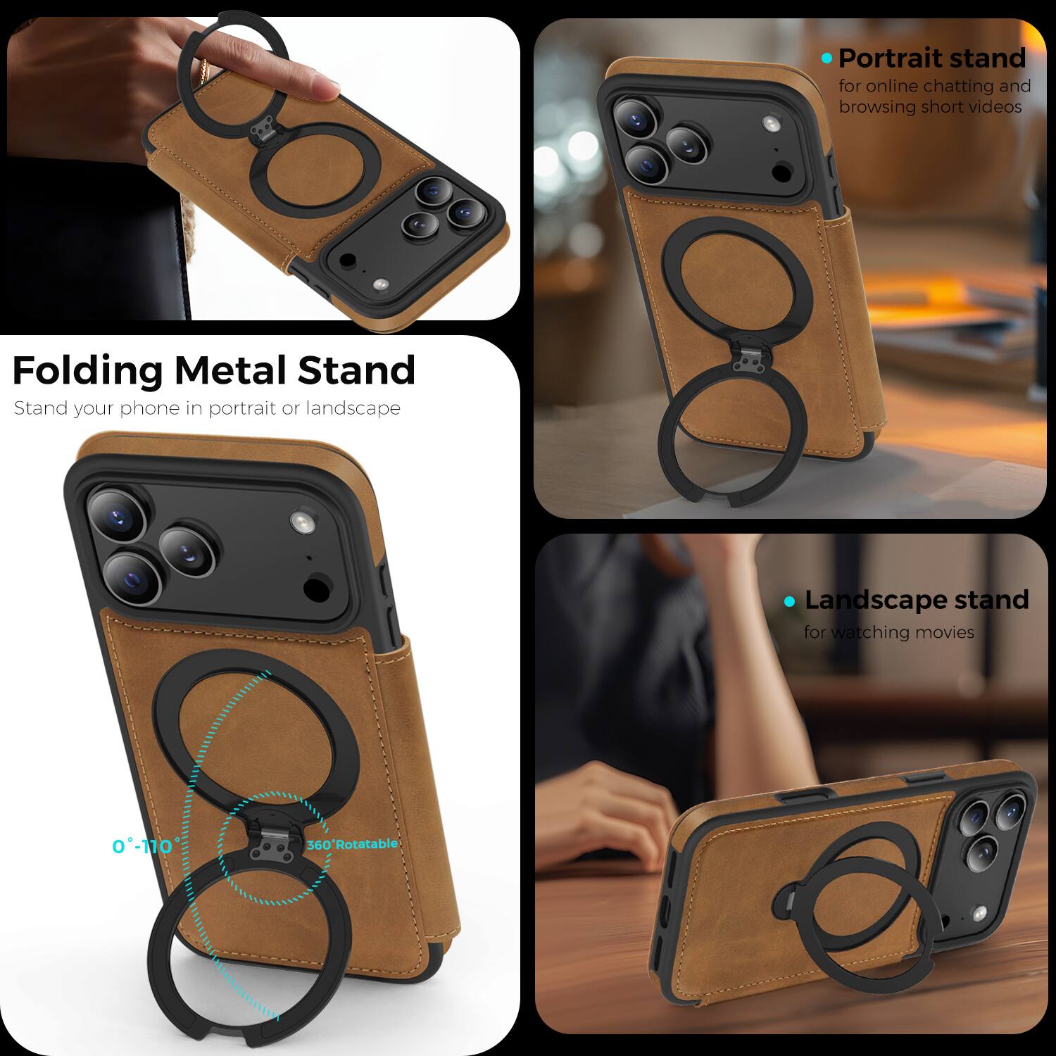 Folding Metal Stand  
Stand your phone in portrait or landscape  

Portrait stand  
for online chatting and browsing short videos  

Landscape stand  
for watching movies  

0°-170°  
360° Rotatable