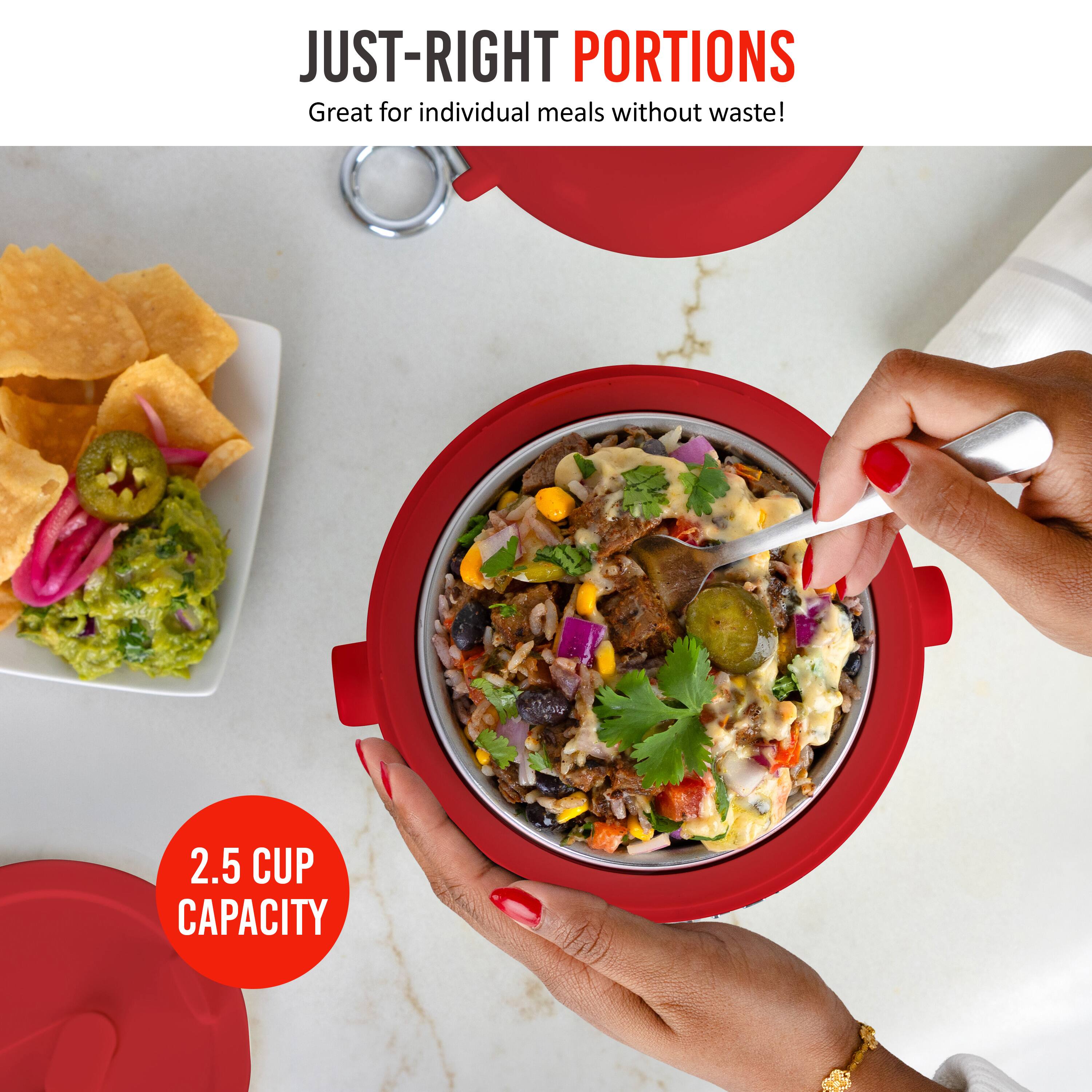 JUST-RIGHT PORTIONS  
Great for individual meals without waste!  
2.5 CUP CAPACITY