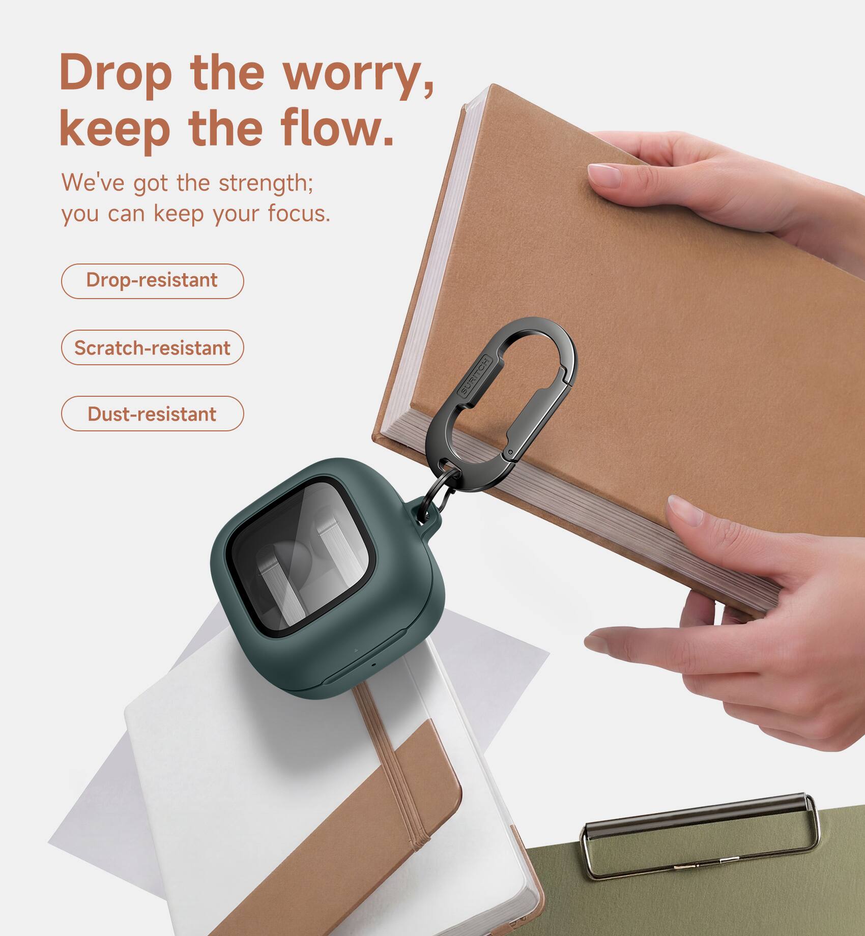 Drop the worry, keep the flow.  
We've got the strength; you can keep your focus.  
Drop-resistant  
Scratch-resistant  
Dust-resistant