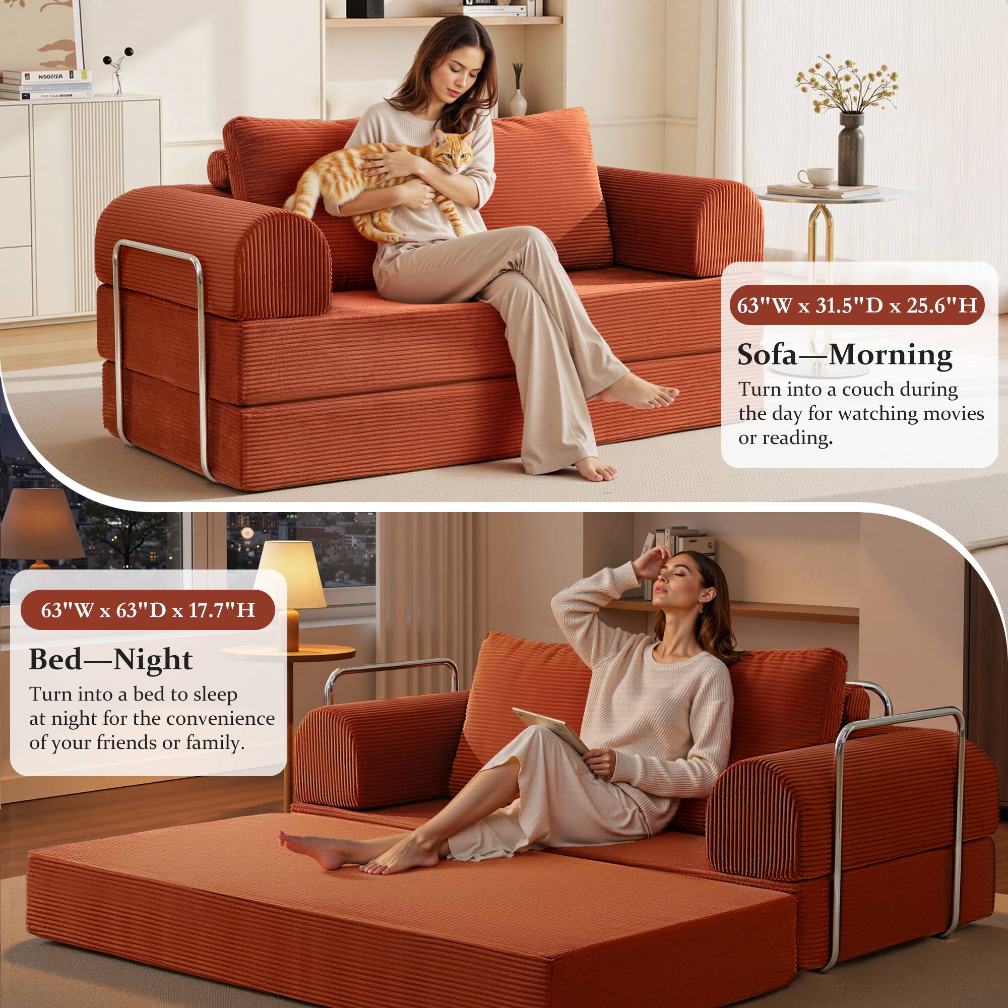 63"W x 31.5"D x 25.6"H Sofa - Morning  
Turn into a couch during the day for watching movies or reading.

63"W x 63"D x 17.7"H Bed - Night  
Turn into a bed to sleep at night for the convenience of your friends or family.