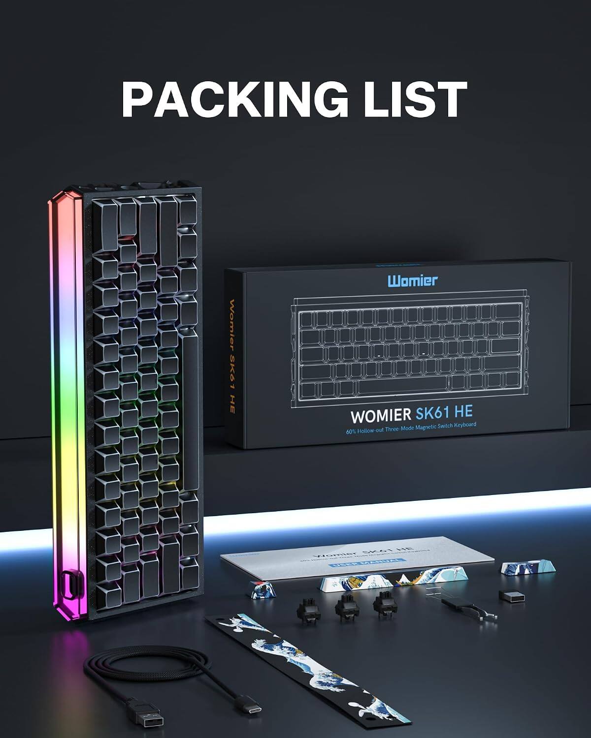 PACKING LIST

Womier SK61 HE

WOMIER SK61

Mode Magnetic Switch Keyboard 60% Hollow-out Three