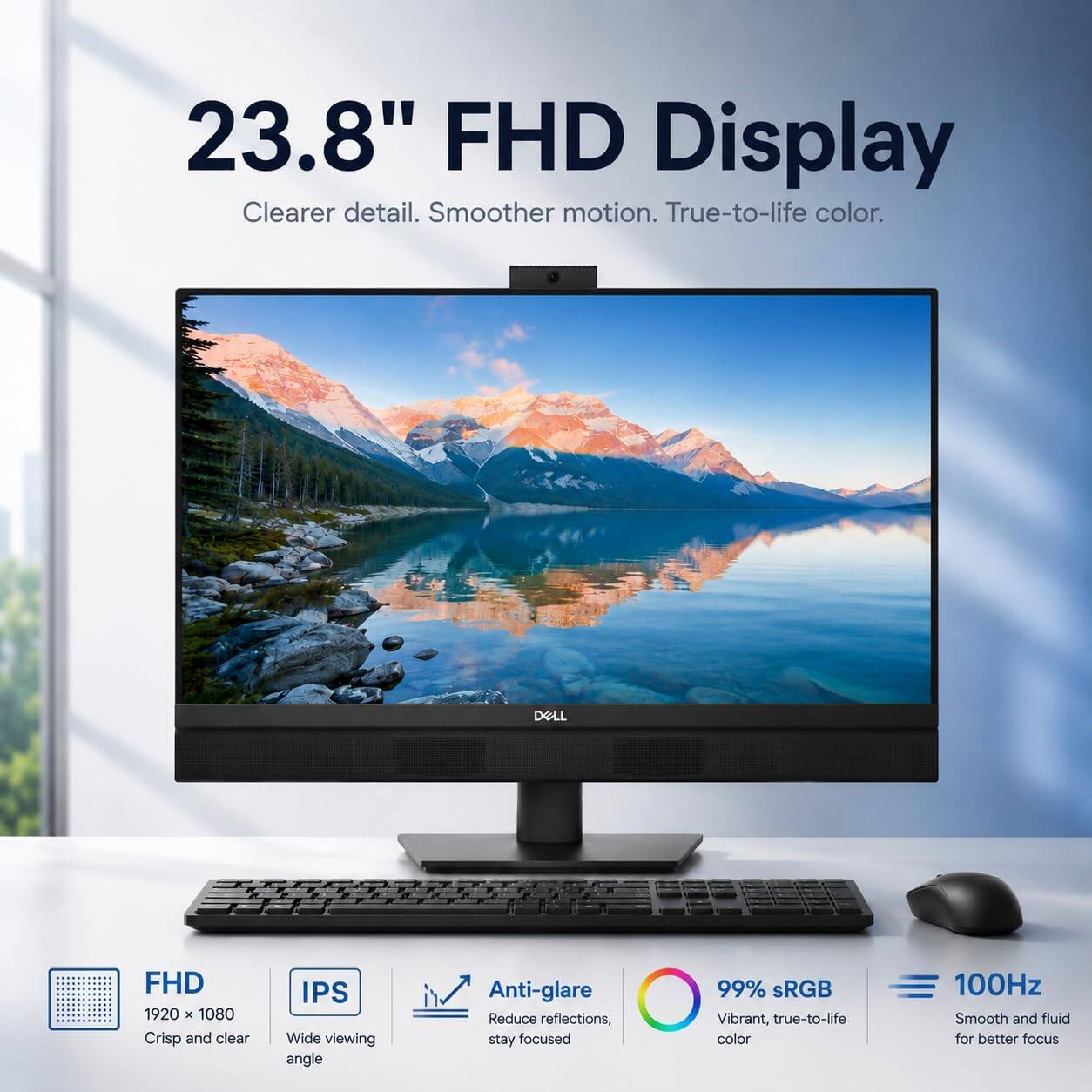 23.8" FHD Display  
Clearer detail. Smoother motion. True-to-life color.

DELL

FHD 1920 x 1080  
Crisp and clear

IPS  
Wide viewing angle

Anti-glare  
Reduce reflections, stay focused

99% sRGB  
Vibrant, true-to-life color

100Hz  
Smooth and fluid for better focus