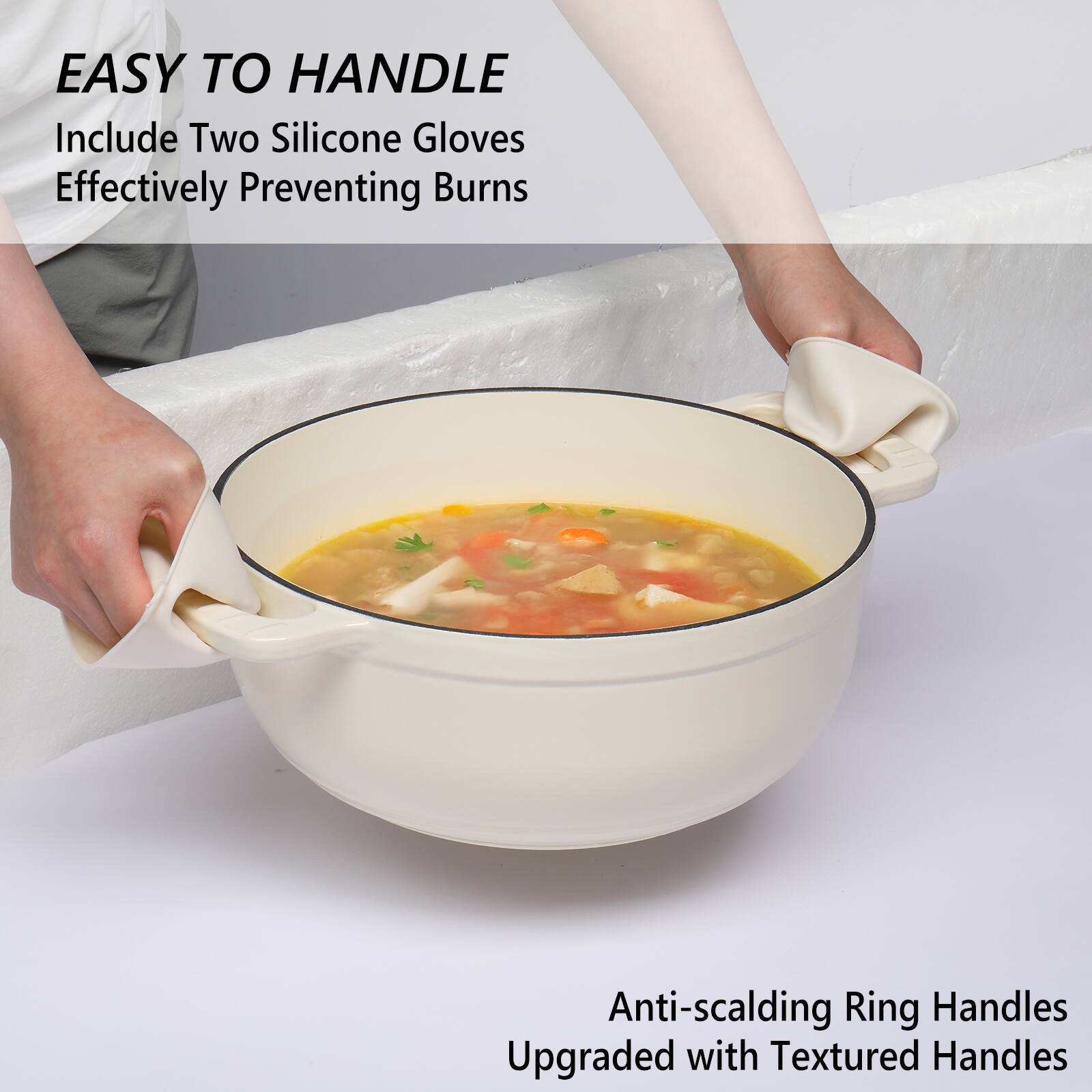 EASY TO HANDLE  
Include Two Silicone Gloves  
Effectively Preventing Burns  

Anti-scalding Ring Handles  
Upgraded with Textured Handles
