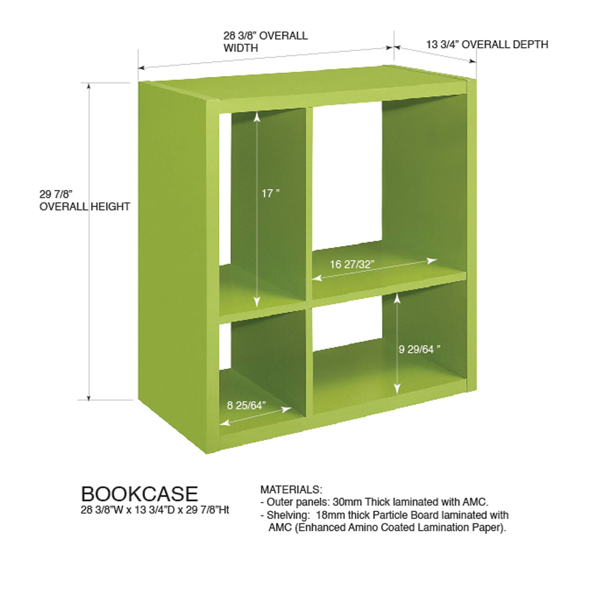 28 3/8" OVERALL WIDTH  
13 3/4" OVERALL DEPTH  
29 7/8" OVERALL HEIGHT  
17"  
16 27/32"  
9 29/64"  
8 25/64"  

BOOKCASE  
28 3/8"W x 13 3/4"D x 29 7/8"Ht  

MATERIALS:  
- Outer panels: 30mm Thick laminated with AMC.  
- Shelving: 18mm thick Particle Board laminated with AMC (Enhanced Amino Coated Lamination Paper).