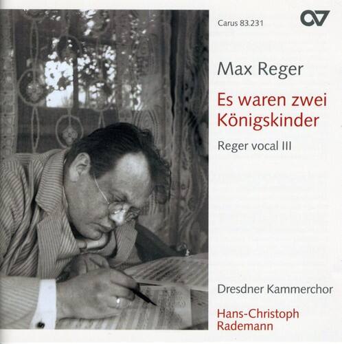 Carus 83.231  
Max Reger  
Es waren zwei Königskinder  
Reger vocal III  
Dresdner Kammerchor  
Hans-Christoph Rademann