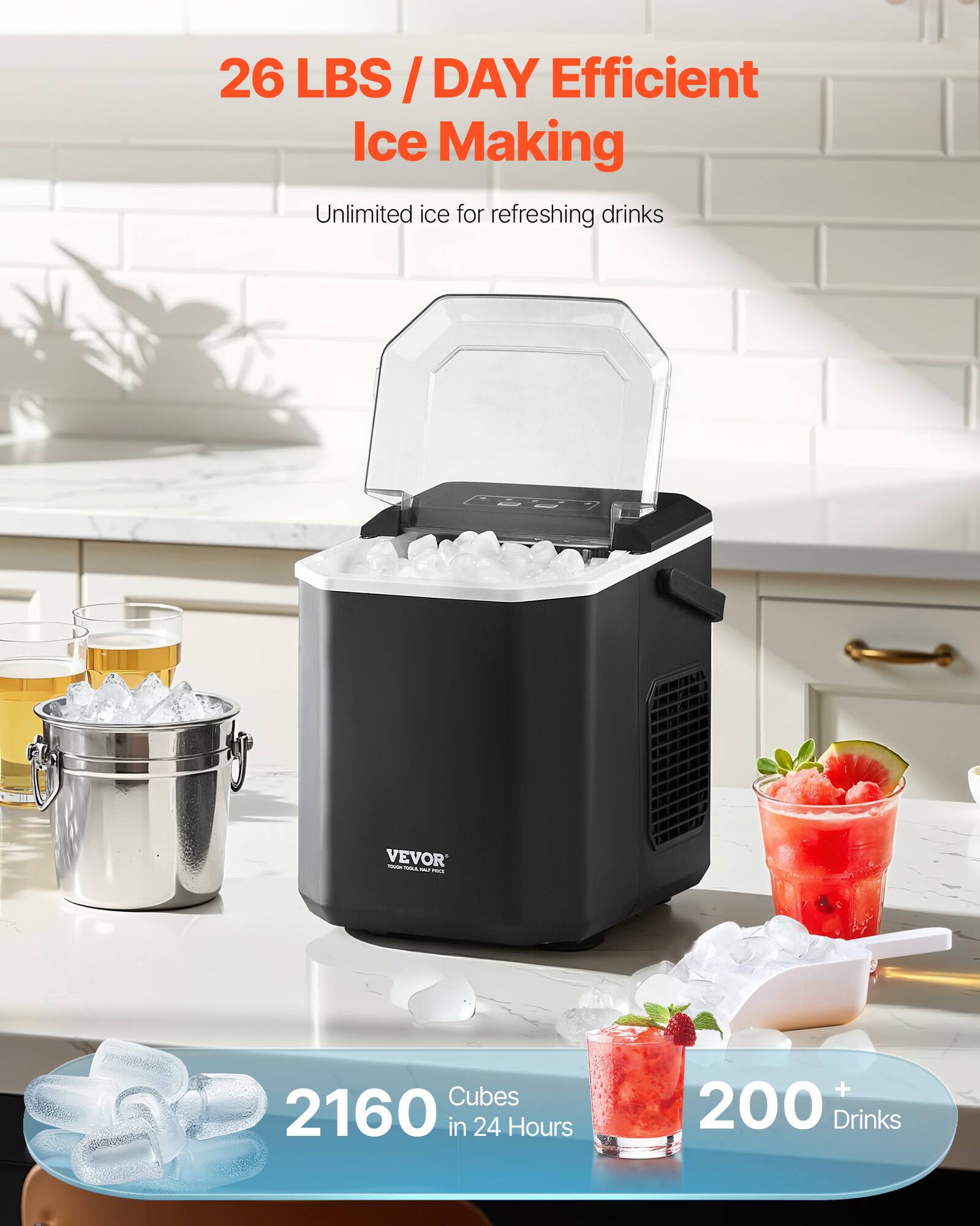 26 LBS / DAY Efficient Ice Making  
Unlimited ice for refreshing drinks  

VEVOR  

2160 Cubes in 24 Hours  
200+ Drinks