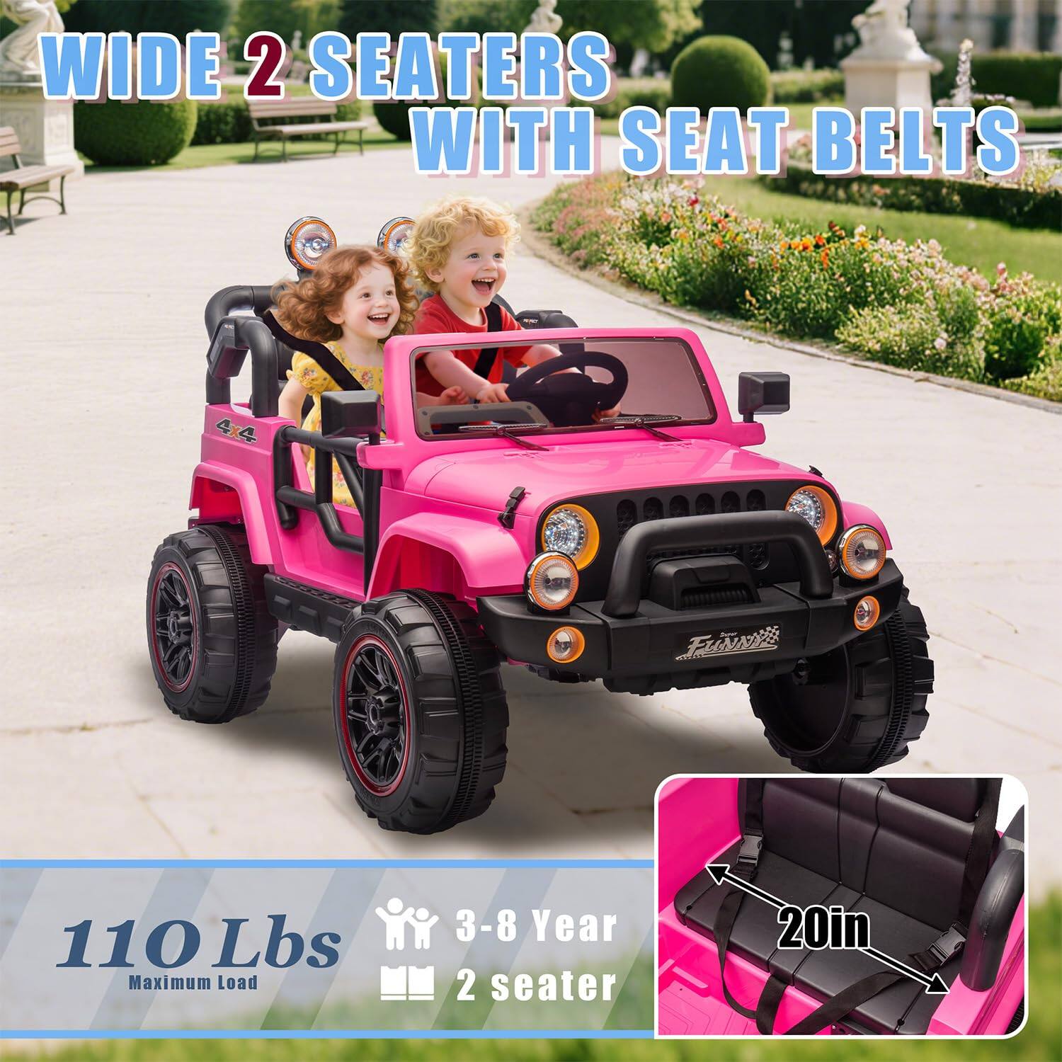 WIDE 2 SEATERS WITH SEAT BELTS

110 Lbs Maximum Load

3-8 Year

2 seater

20in