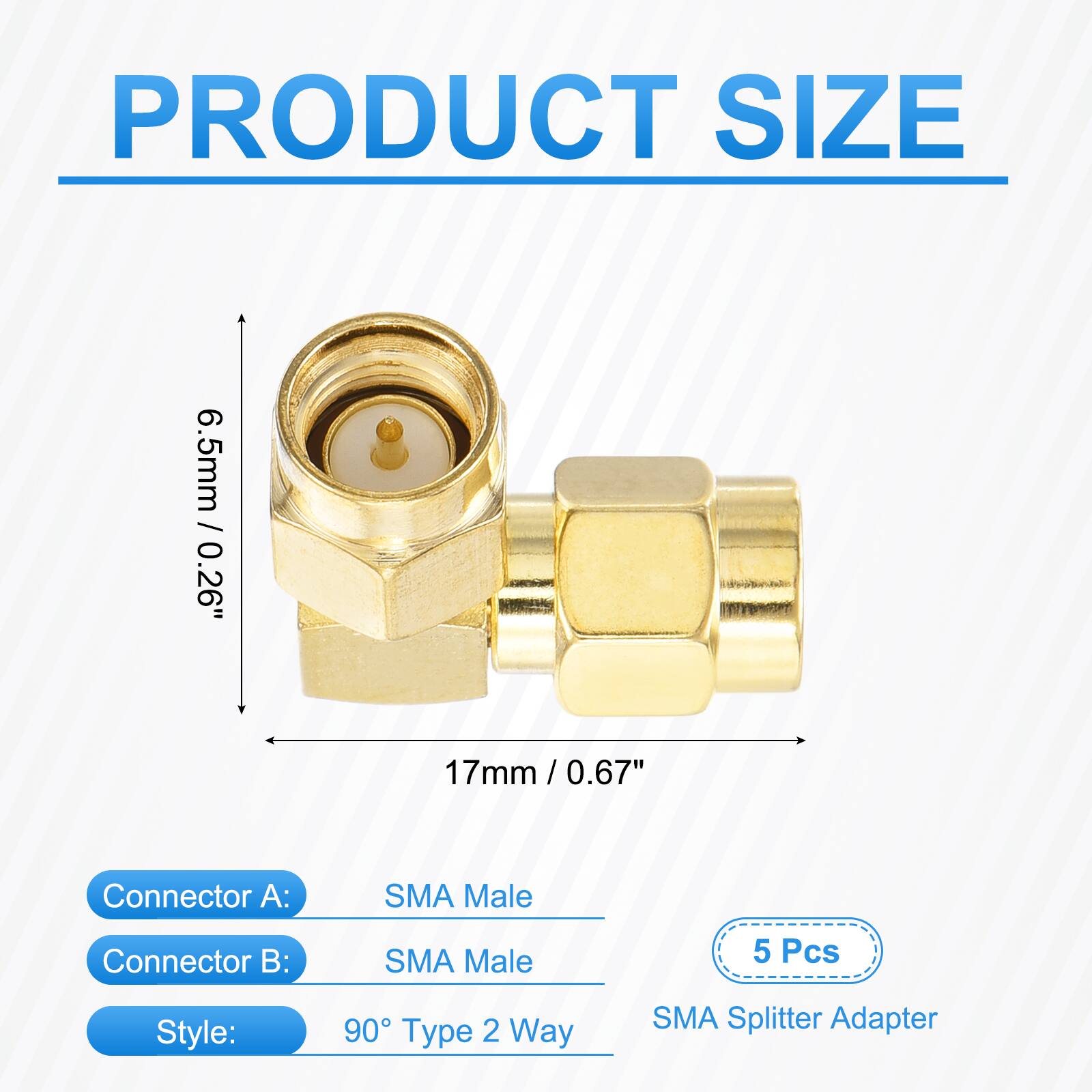 PRODUCT SIZE  
6.5mm / 0.26"  
17mm / 0.67"  

Connector A: SMA Male  
Connector B: SMA Male  
5 Pcs  

Style: 90° Type 2 Way  
SMA Splitter Adapter