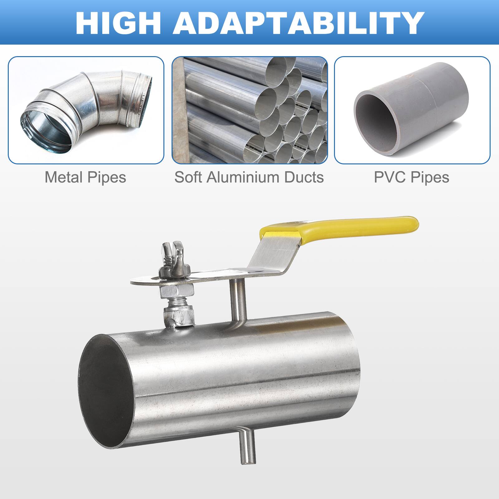 HIGH ADAPTABILITY

Metal Pipes  
Soft Aluminium Ducts  
PVC Pipes