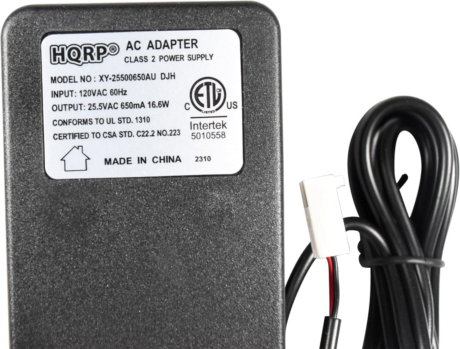 AC ADAPTER  
CLASS 2 POWER SUPPLY  
MODEL NO: XY-25500650AU DJH  
INPUT: 120VAC 60Hz  
OUTPUT: 25.5VAC 650mA 16.6W  
CONFORMS TO UL STD. 1310  
CERTIFIED TO CSA STD. C22.2 NO.223  
MADE IN CHINA  
Intertek CERTIFIED  
ETL LISTED  
C US
