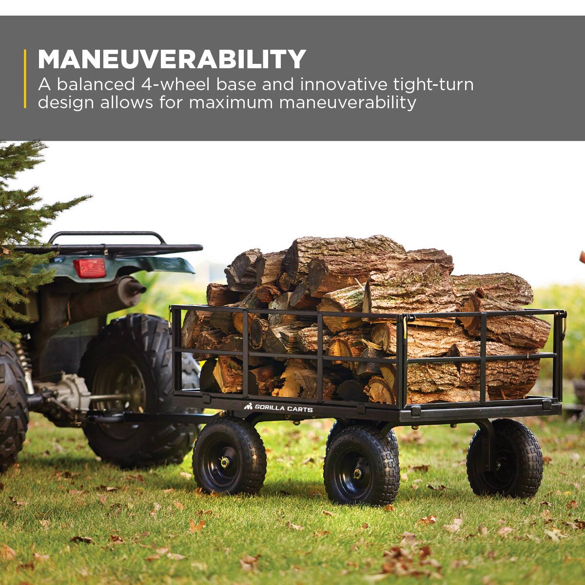 MANEUVERABILITY  
A balanced 4-wheel base and innovative tight-turn design allows for maximum maneuverability  

GORILLA CARTS