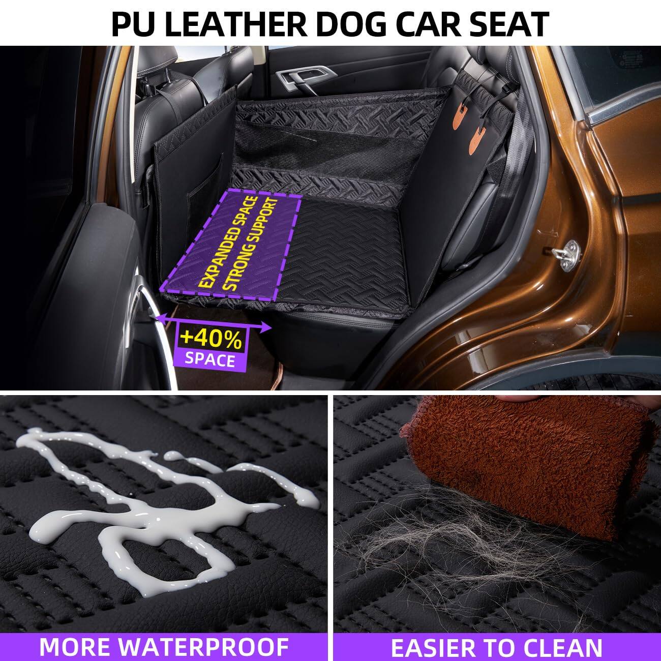PU LEATHER DOG CAR SEAT

- EXPANDED SPACE
- STRONG SUPPORT
- +40% SPACE

MORE WATERPROOF

EASIER TO CLEAN