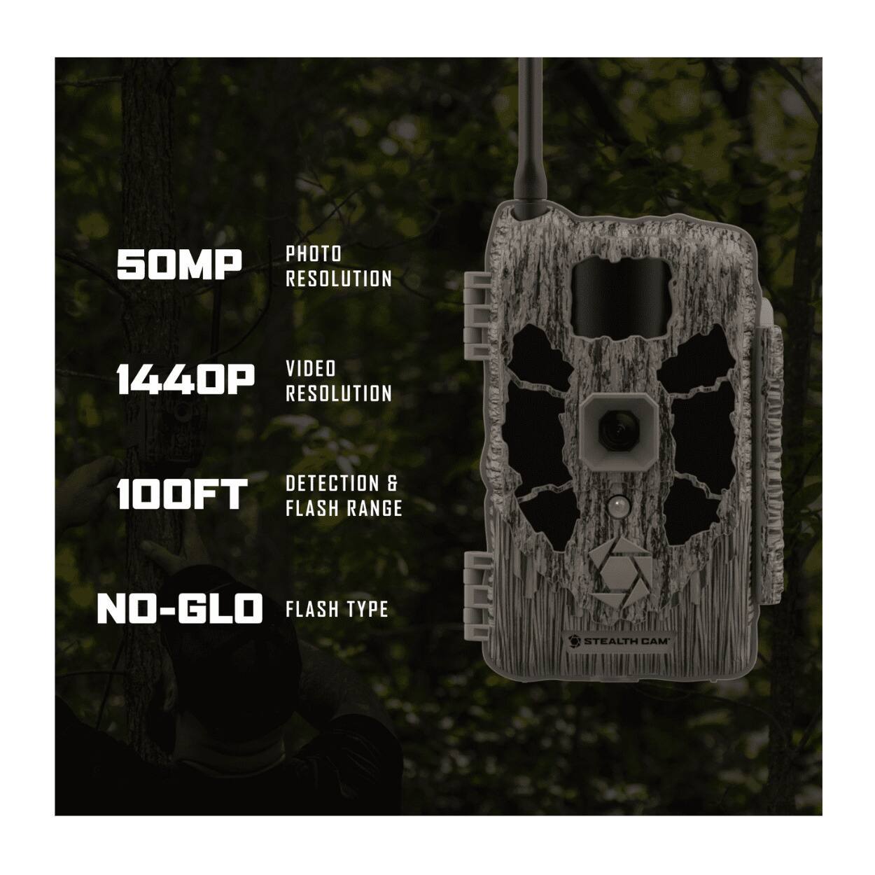 50MP PHOTO RESOLUTION  
1440P VIDEO RESOLUTION  
100FT DETECTION & FLASH RANGE  
NO-GLO FLASH TYPE  
STEALTH CAM