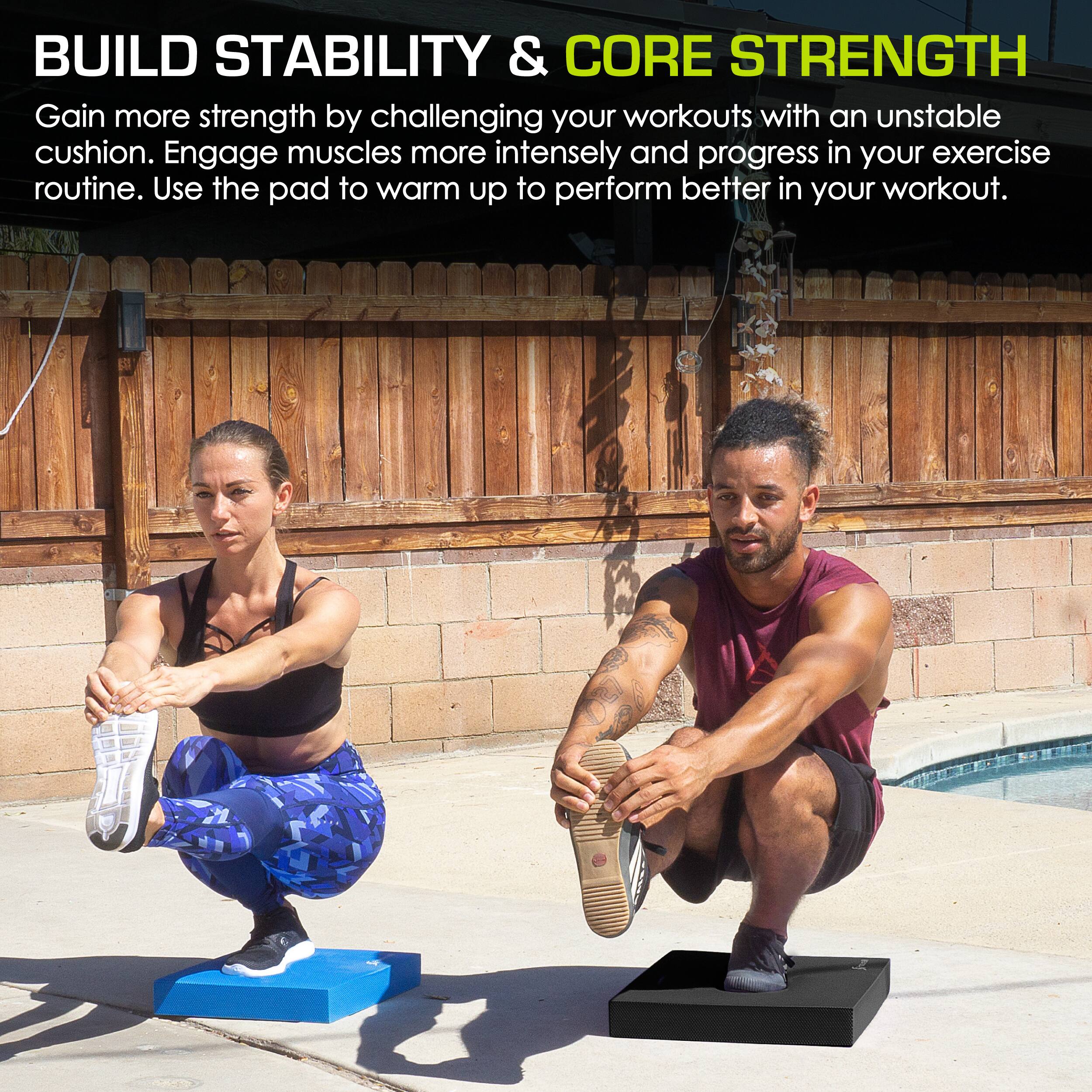 BUILD STABILITY & CORE STRENGTH
Gain more strength by challenging your workouts with an unstable cushion. Engage muscles more intensely and progress in your exercise routine. Use the pad to warm up to perform better in your workout.