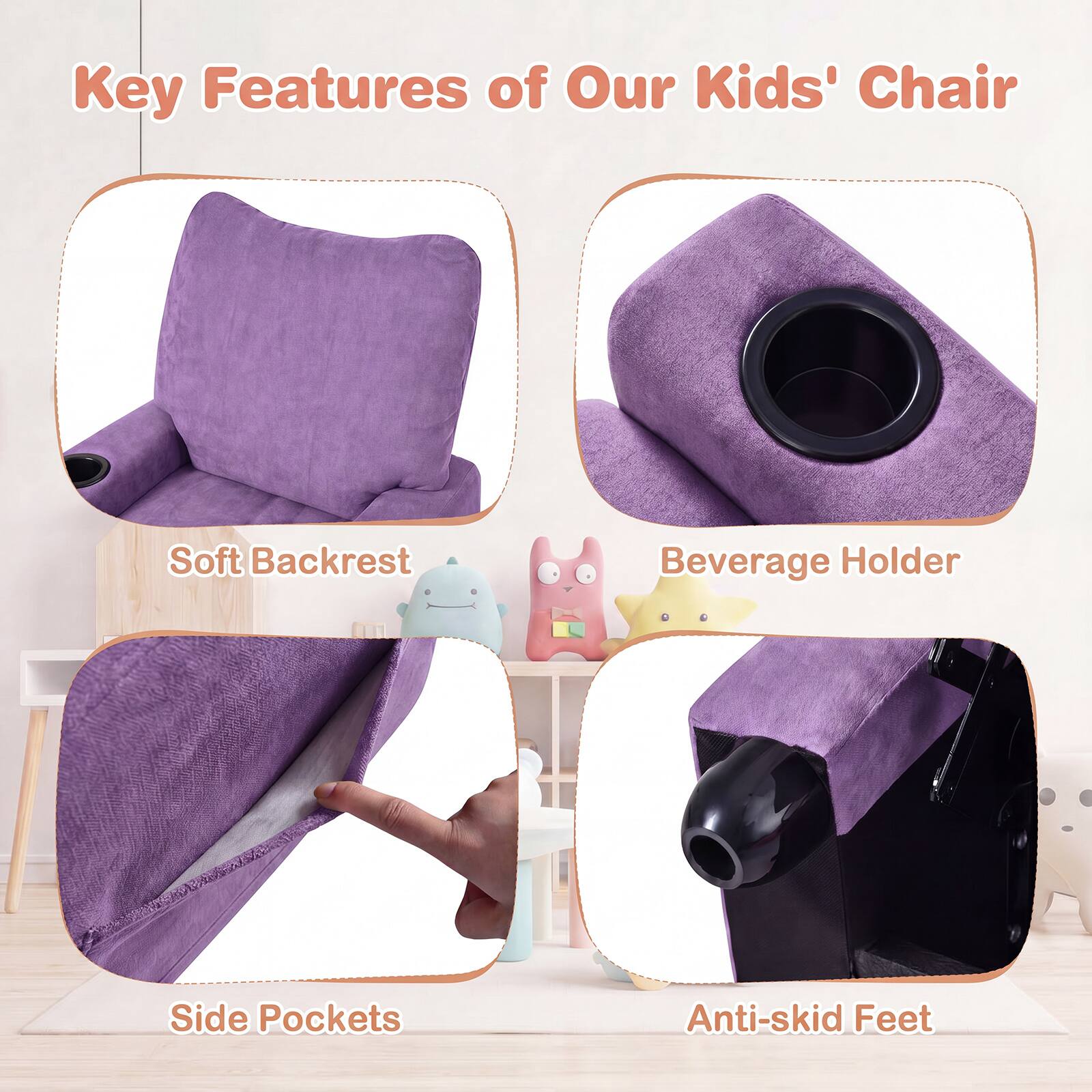 Key Features of Our Kids' Chair
- Soft Backrest
- Beverage Holder
- Side Pockets
- Anti-skid Feet