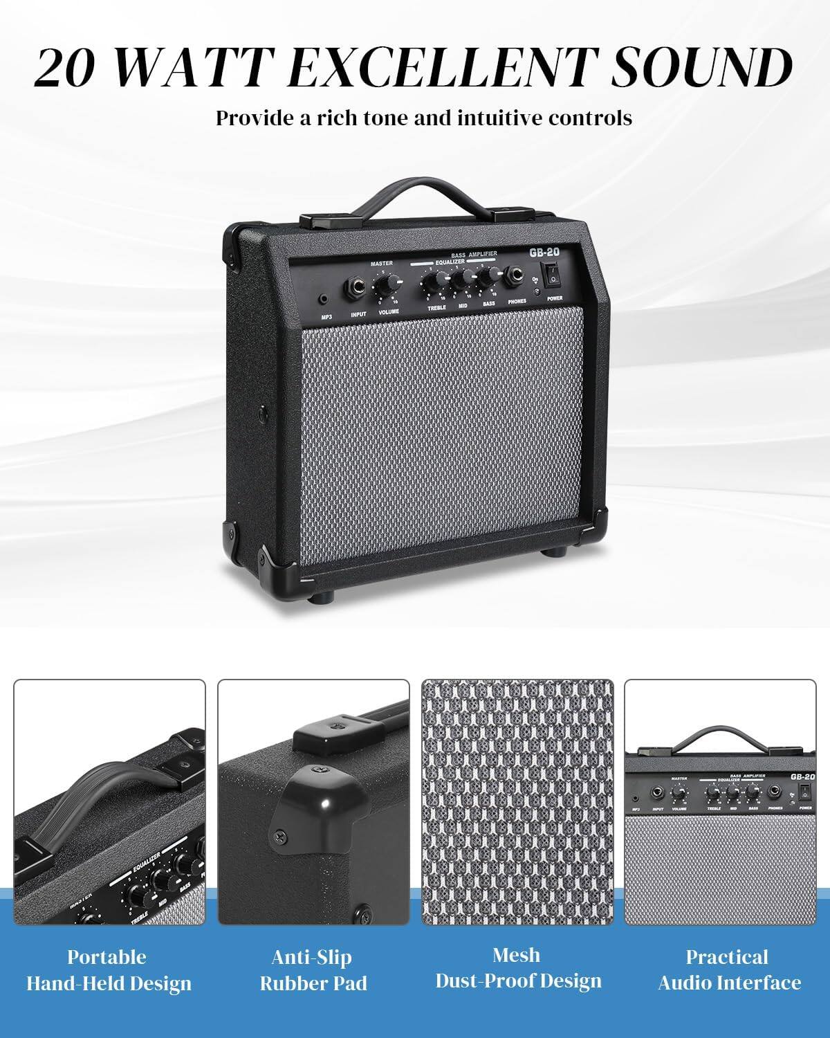 20 WATT EXCELLENT SOUND  
Provide a rich tone and intuitive controls

MASTER  
BASS AMPLIFIER EQUALIZER  
GB-20

MFD  
18 INPUT VOLUME  
- 18 TREBLE  
- NO  
- BACK  
- PITCHED  
... COMPOSITION 4

GB-20

Portable Hand-Held Design  
Anti-Slip Rubber Pad  
Mesh Dust-Proof Design  
Practical Audio Interface