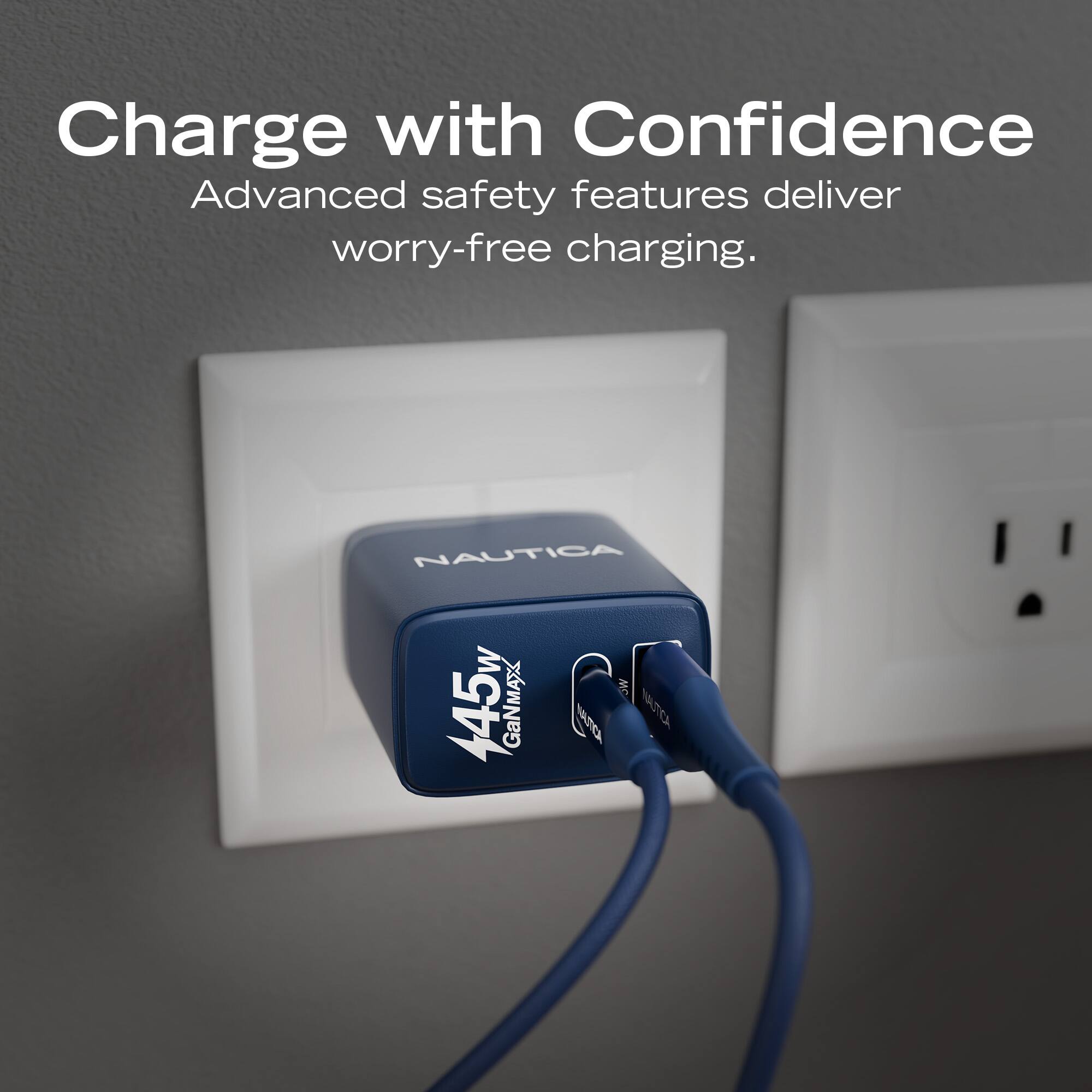 Charge with Confidence  
Advanced safety features deliver worry-free charging.  

NAUTICA 45W GaNMAX