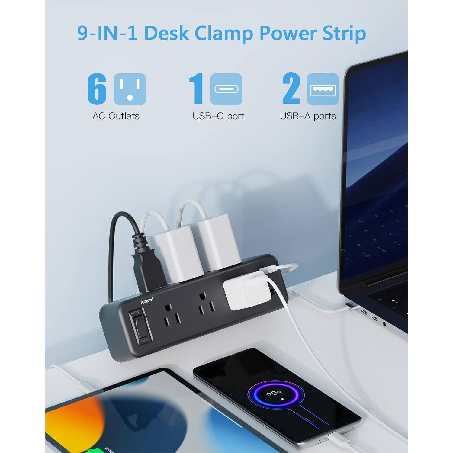 9-IN-1 Desk Clamp Power Strip

6 AC Outlets  
1 USB-C port  
2 USB-A ports  

Protected  
90%