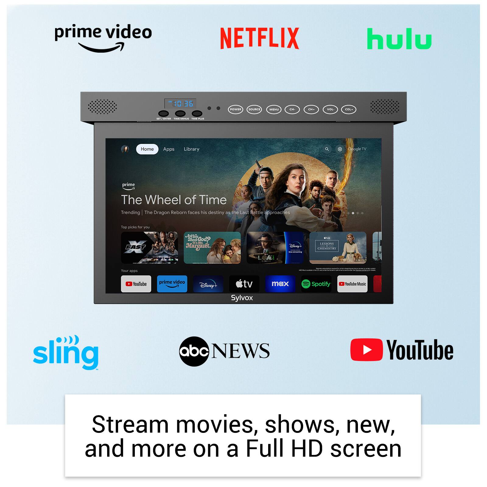 prime video  
NETFLIX  
hulu  
10:36  
POWER SOURCE  
MENU  
CH-  
CH+  
VOL  
COL-  
MY ENTER THAT www.s  
rus  
Home  
Apps  
Library  
Q  
Google  
prime  
The Wheel of Time  
Trending | The Dragon Reborn faces his destiny as the Last Battle approaches  
Top picks for you  
FAST  
JolliGo albrat-God? 23.00 Marganet.  
Disney+  
M LESSONS CHEMISTRY  
Your apps  
YouTube  
prime video  
Disney  
tv  
Sylvox  
max  
Spotify  
YouTube Music  
sling  
abc NEWS  
YouTube  
Stream movies, shows, new, and more on a Full HD screen