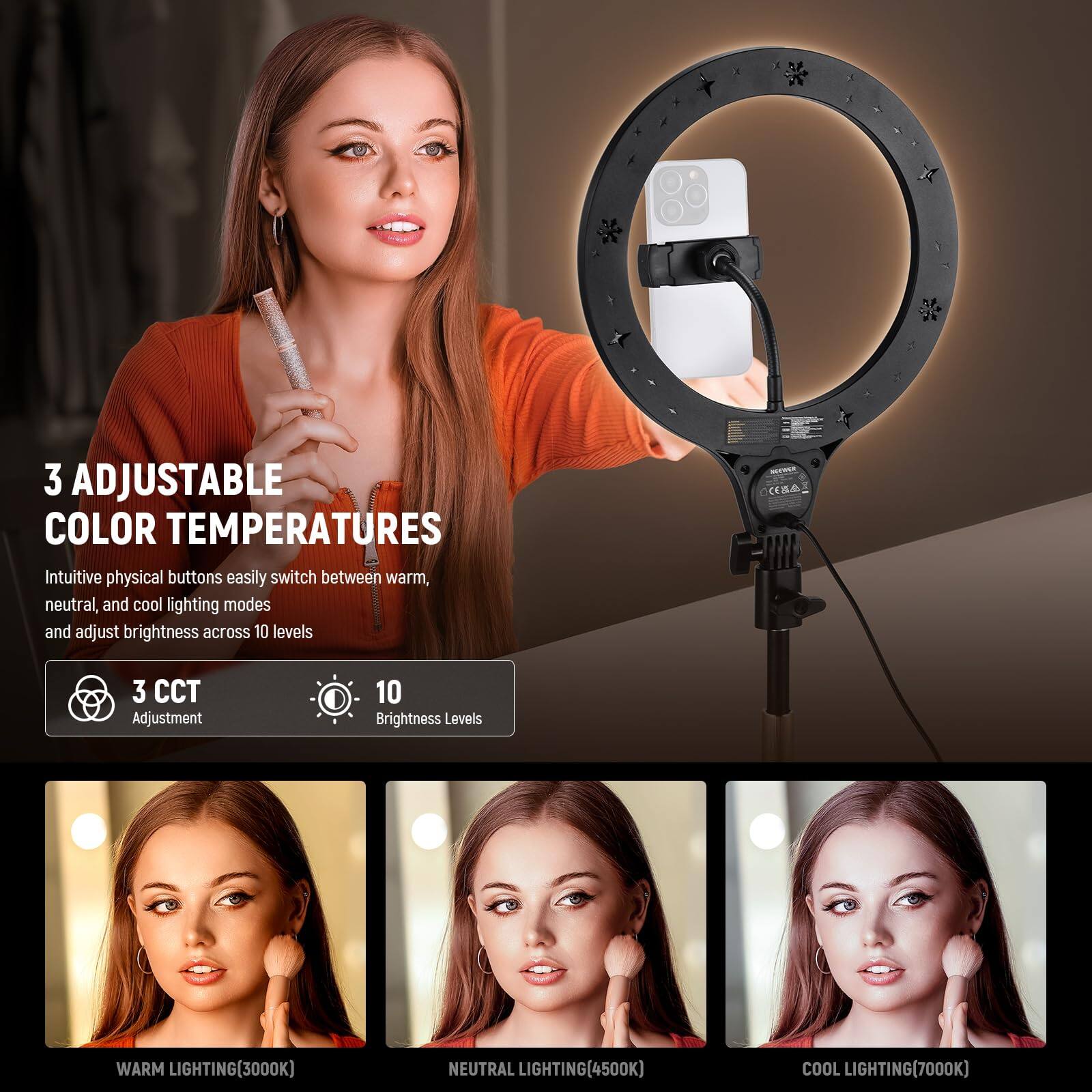 3 Adjustable Color Temperatures

Intuitive physical buttons easily switch between warm, neutral, and cool lighting modes and adjust brightness across 10 levels

3 CCT Adjustment
10 Brightness Levels

WARM LIGHTING (3000K)
NEUTRAL LIGHTING (4500K)
COOL LIGHTING (7000K)
