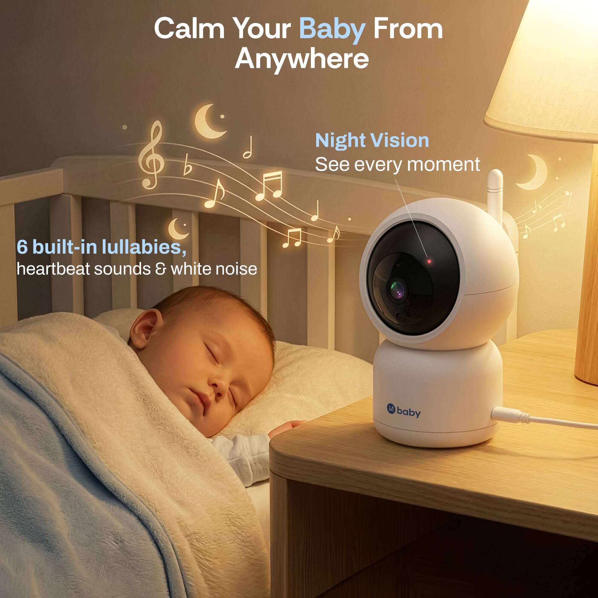 Calm Your Baby From Anywhere

Night Vision
See every moment

6 built-in lullabies, heartbeat sounds & white noise